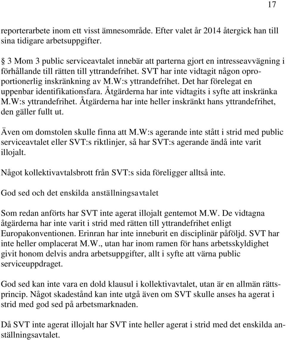 W:s yttrandefrihet. Det har förelegat en uppenbar identifikationsfara. Åtgärderna har inte vidtagits i syfte att inskränka M.W:s yttrandefrihet. Åtgärderna har inte heller inskränkt hans yttrandefrihet, den gäller fullt ut.