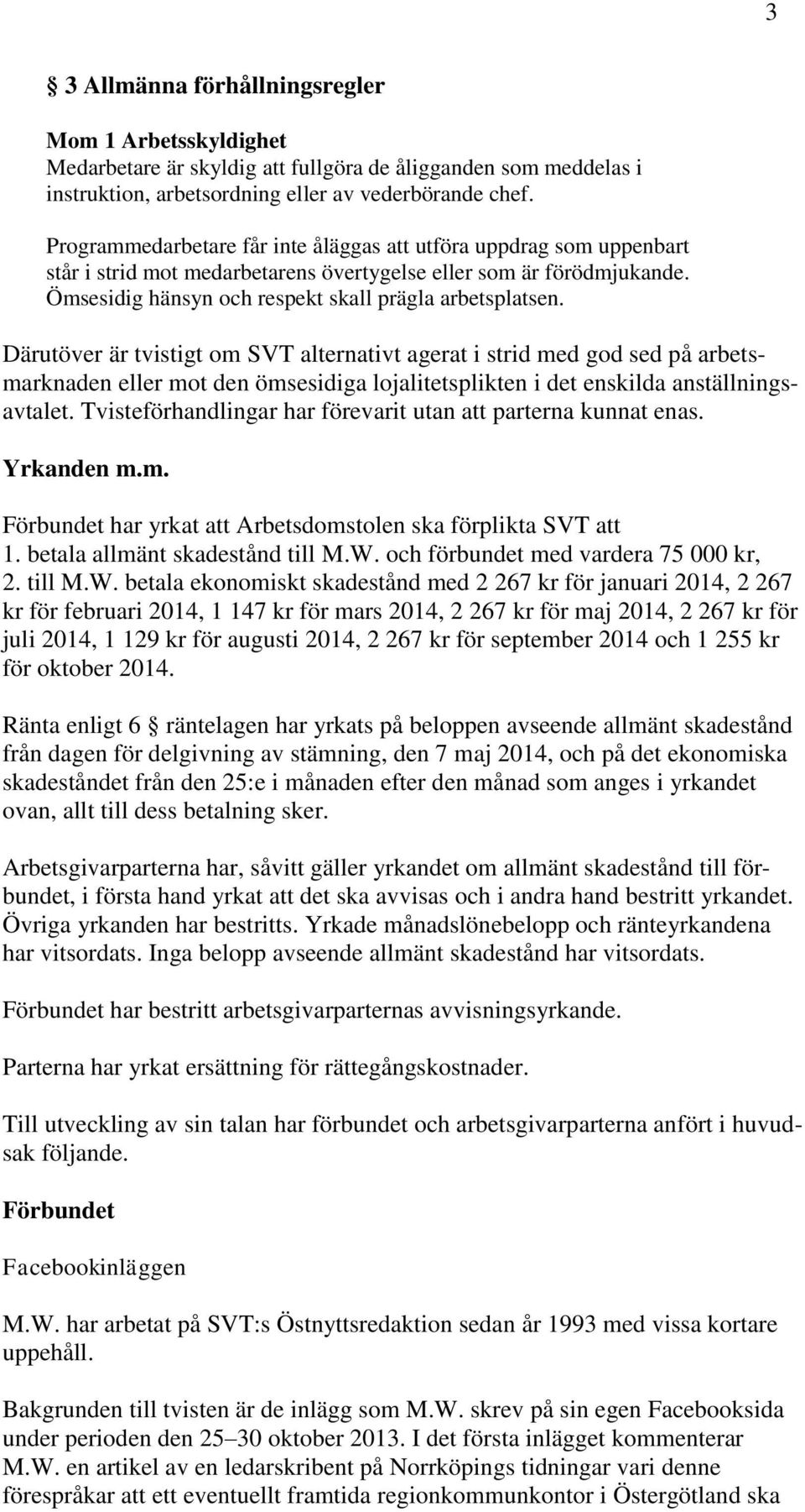 Därutöver är tvistigt om SVT alternativt agerat i strid med god sed på arbetsmarknaden eller mot den ömsesidiga lojalitetsplikten i det enskilda anställningsavtalet.