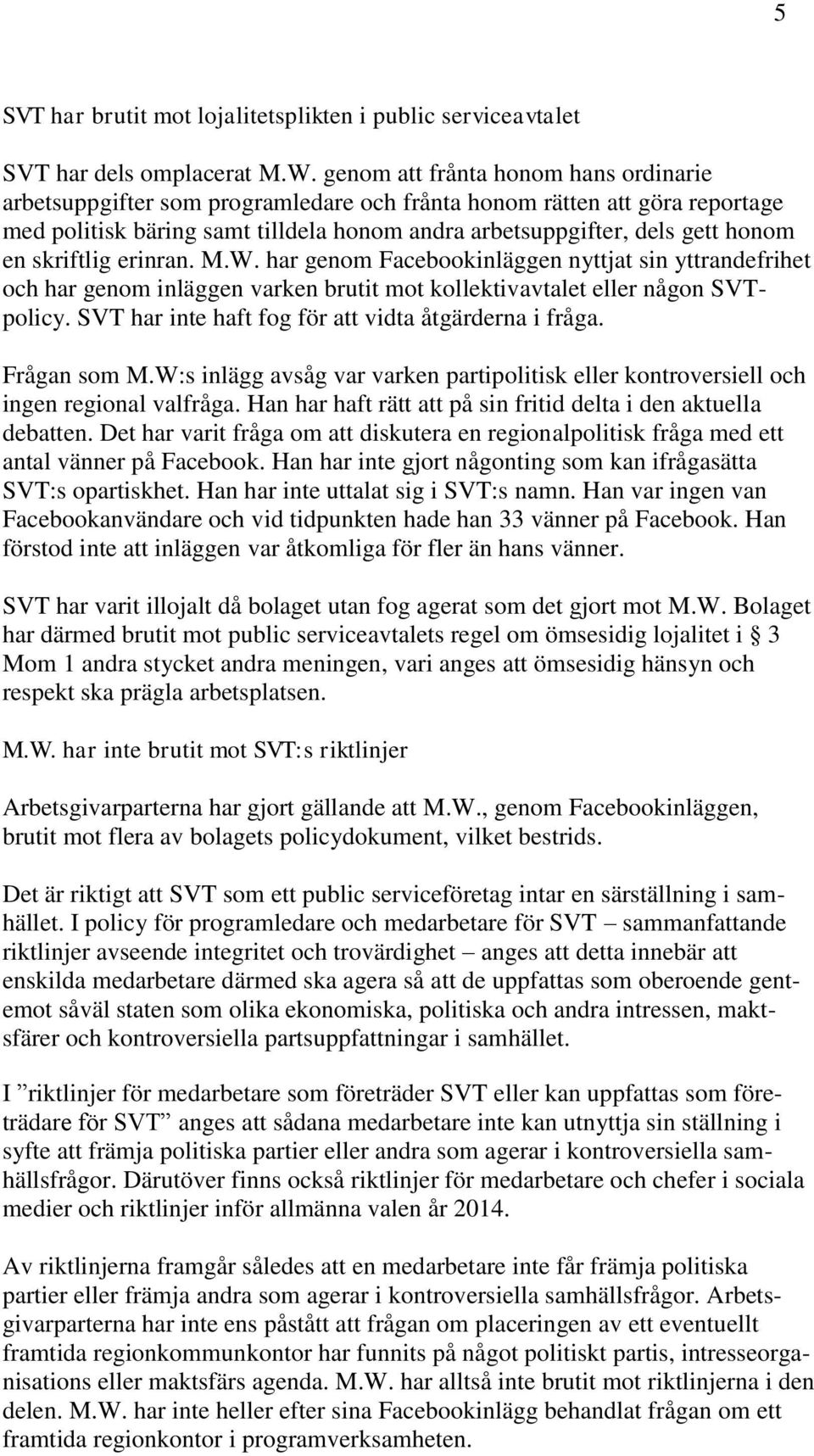 skriftlig erinran. M.W. har genom Facebookinläggen nyttjat sin yttrandefrihet och har genom inläggen varken brutit mot kollektivavtalet eller någon SVTpolicy.