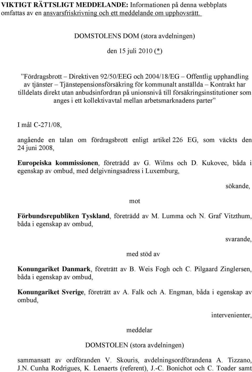 har tilldelats direkt utan anbudsinfordran på unionsnivå till försäkringsinstitutioner som anges i ett kollektivavtal mellan arbetsmarknadens parter I mål C-271/08, angående en talan om fördragsbrott