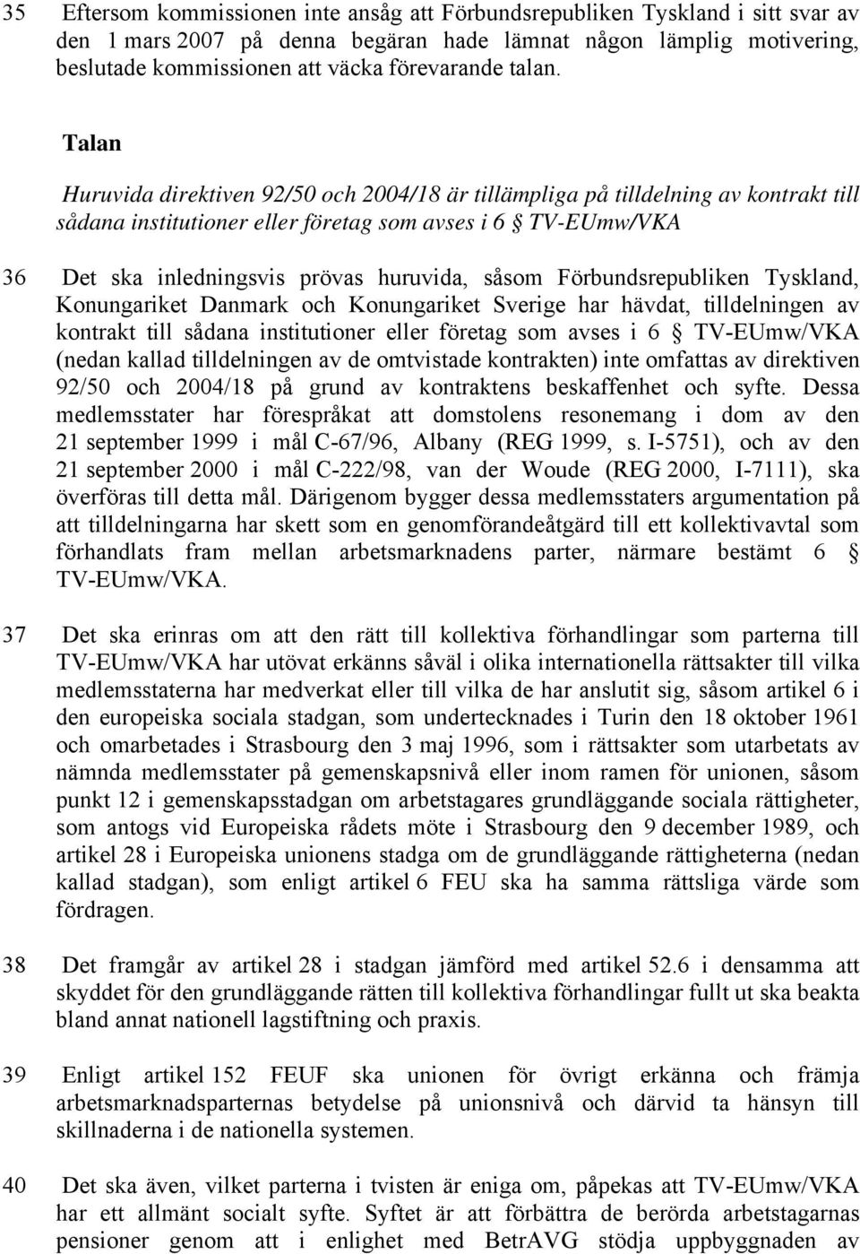 Talan Huruvida direktiven 92/50 och 2004/18 är tillämpliga på tilldelning av kontrakt till sådana institutioner eller företag som avses i 6 TV-EUmw/VKA 36 Det ska inledningsvis prövas huruvida, såsom