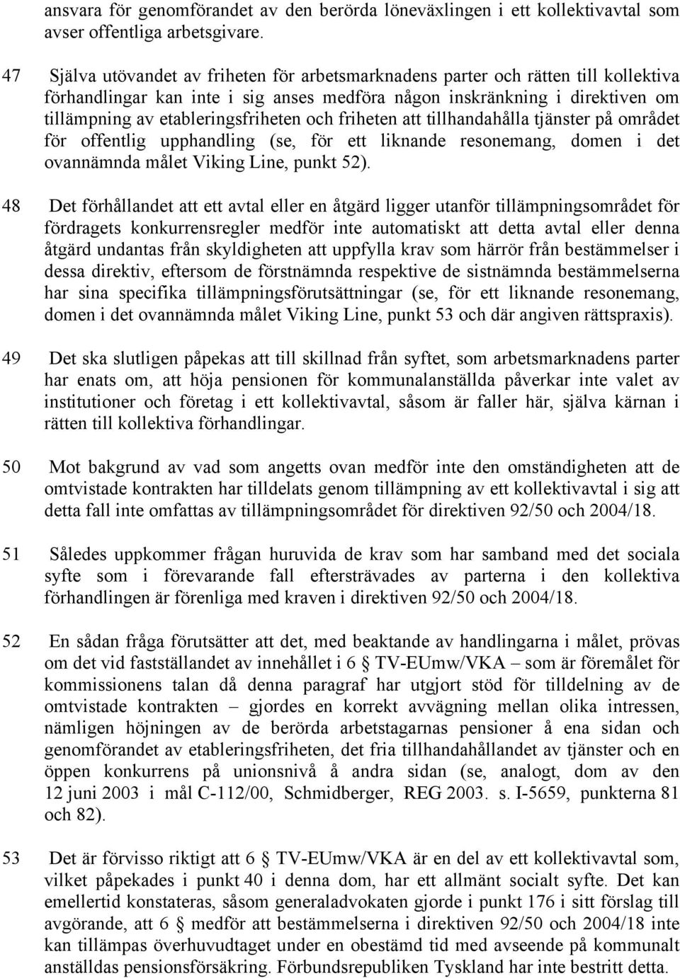 och friheten att tillhandahålla tjänster på området för offentlig upphandling (se, för ett liknande resonemang, domen i det ovannämnda målet Viking Line, punkt 52).