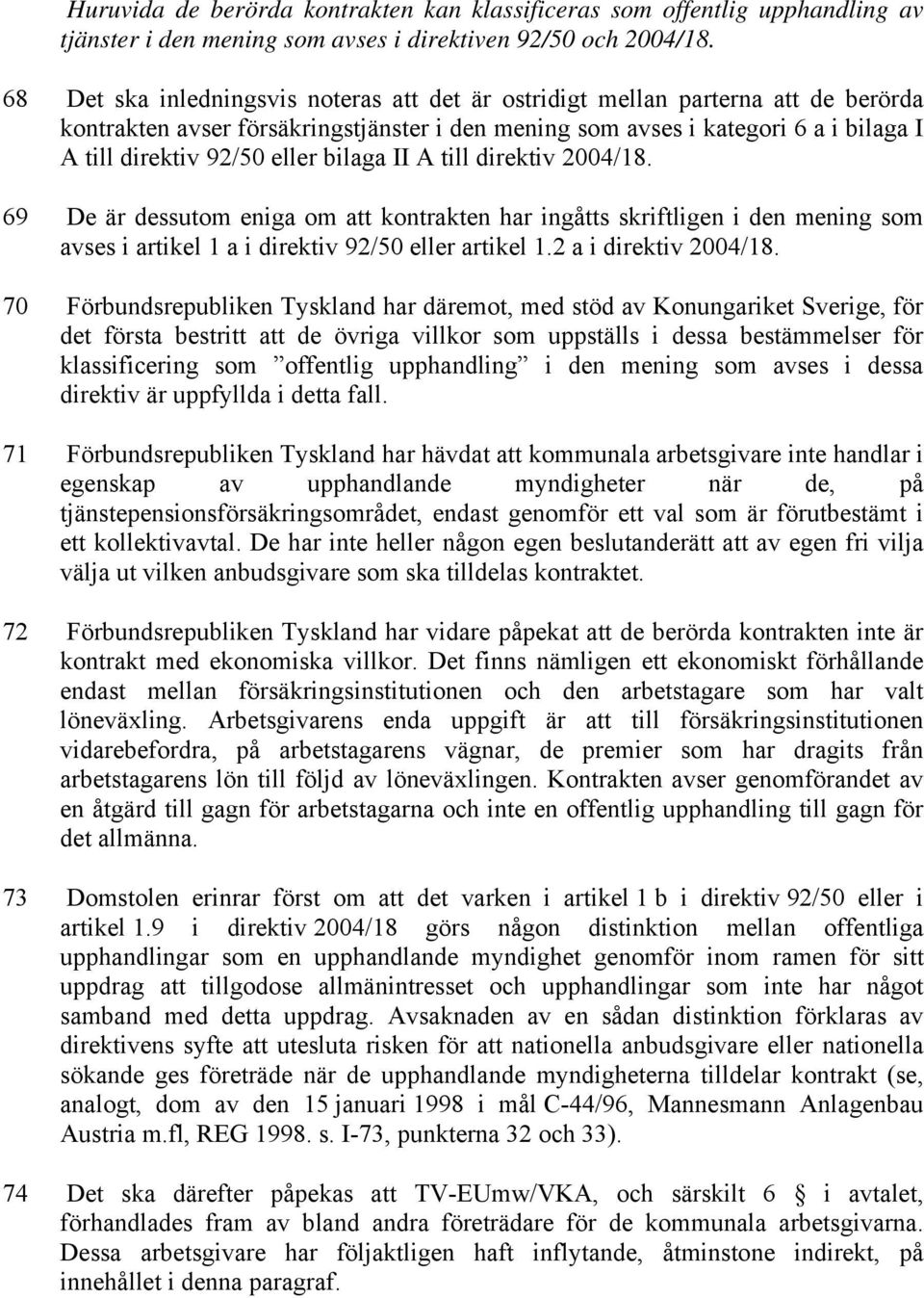 bilaga II A till direktiv 2004/18. 69 De är dessutom eniga om att kontrakten har ingåtts skriftligen i den mening som avses i artikel 1 a i direktiv 92/50 eller artikel 1.2 a i direktiv 2004/18.