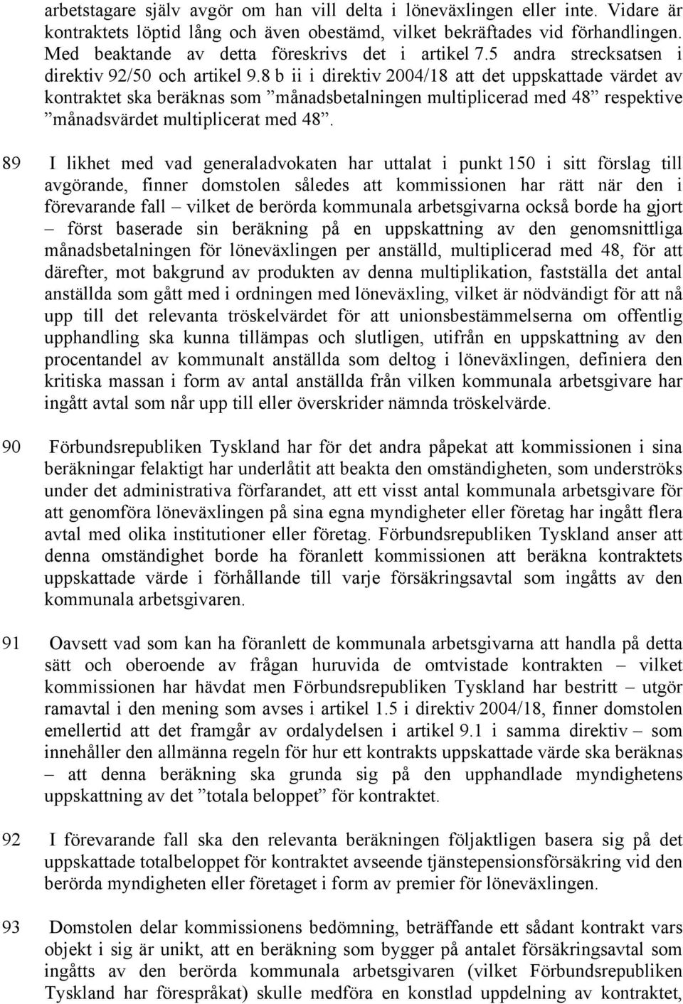 8 b ii i direktiv 2004/18 att det uppskattade värdet av kontraktet ska beräknas som månadsbetalningen multiplicerad med 48 respektive månadsvärdet multiplicerat med 48.