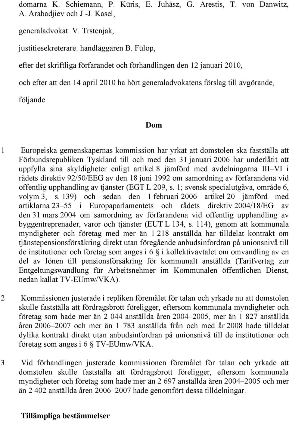 gemenskapernas kommission har yrkat att domstolen ska fastställa att Förbundsrepubliken Tyskland till och med den 31 januari 2006 har underlåtit att uppfylla sina skyldigheter enligt artikel 8