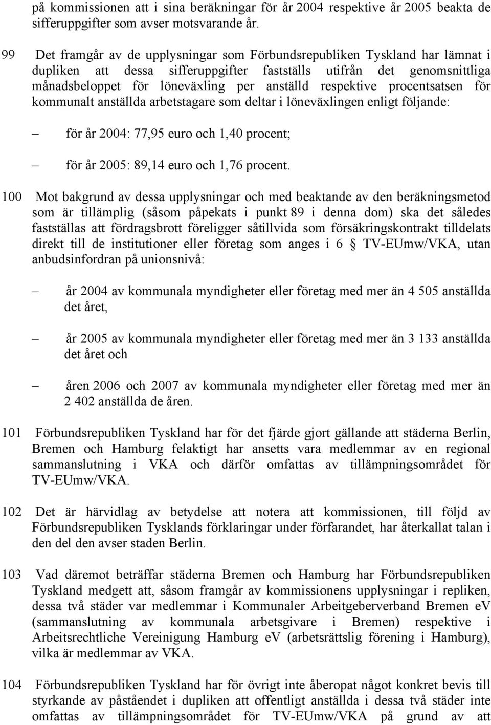 respektive procentsatsen för kommunalt anställda arbetstagare som deltar i löneväxlingen enligt följande: för år 2004: 77,95 euro och 1,40 procent; för år 2005: 89,14 euro och 1,76 procent.