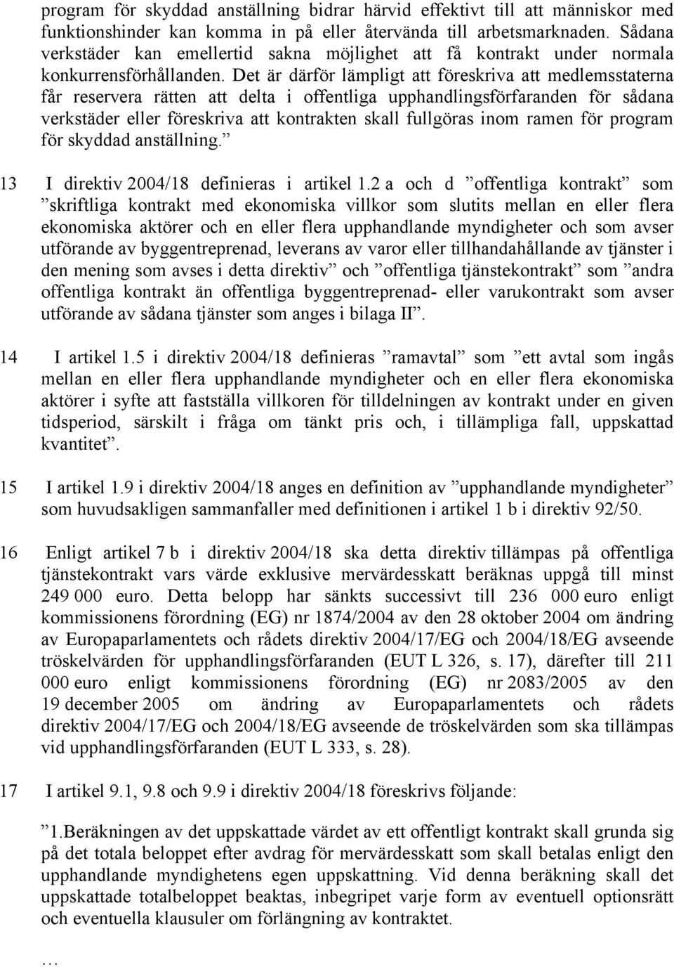 Det är därför lämpligt att föreskriva att medlemsstaterna får reservera rätten att delta i offentliga upphandlingsförfaranden för sådana verkstäder eller föreskriva att kontrakten skall fullgöras