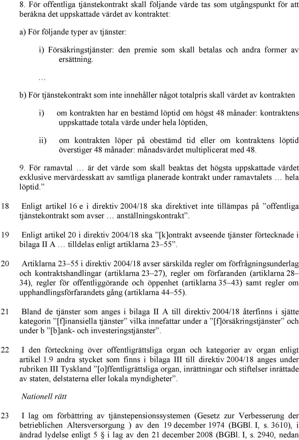 b) För tjänstekontrakt som inte innehåller något totalpris skall värdet av kontrakten i) om kontrakten har en bestämd löptid om högst 48 månader: kontraktens uppskattade totala värde under hela