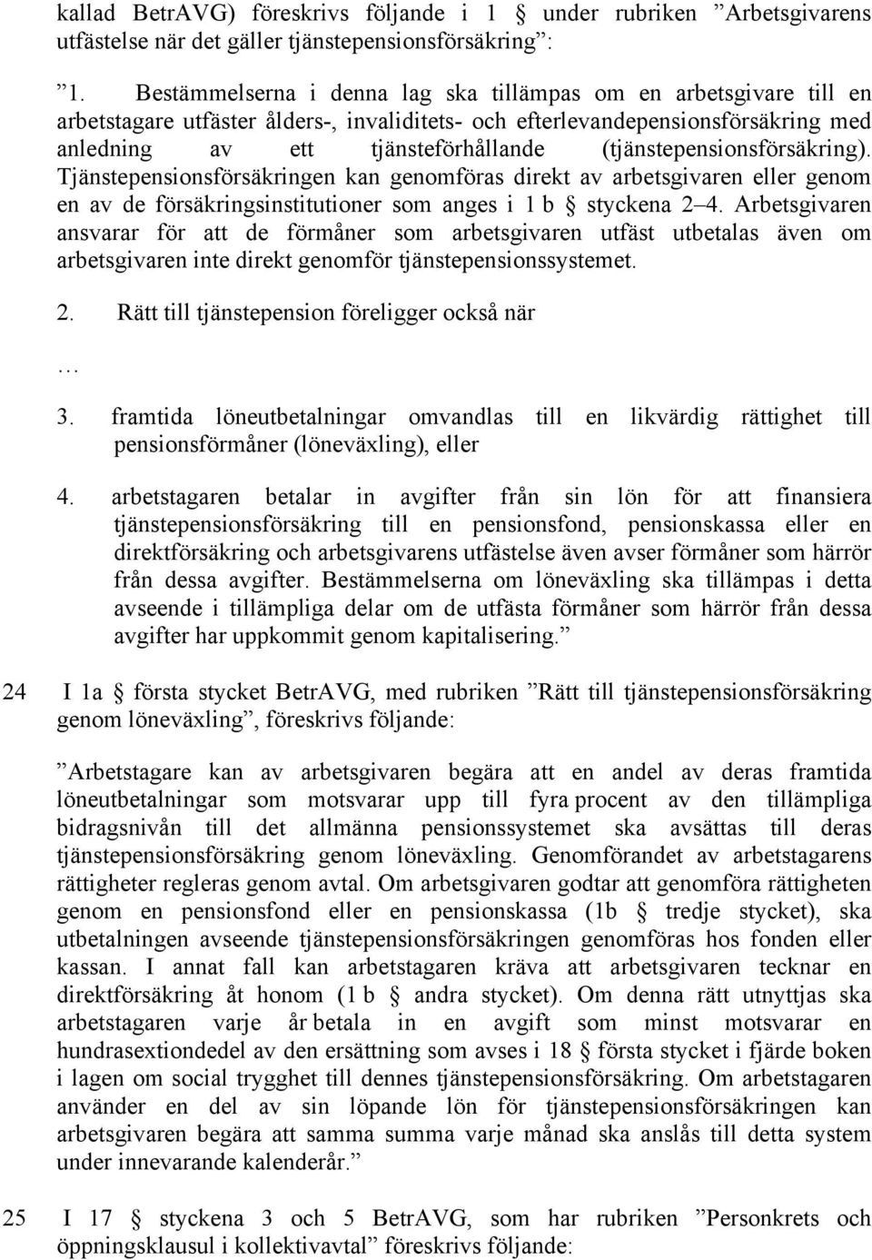 (tjänstepensionsförsäkring). Tjänstepensionsförsäkringen kan genomföras direkt av arbetsgivaren eller genom en av de försäkringsinstitutioner som anges i 1 b styckena 2 4.