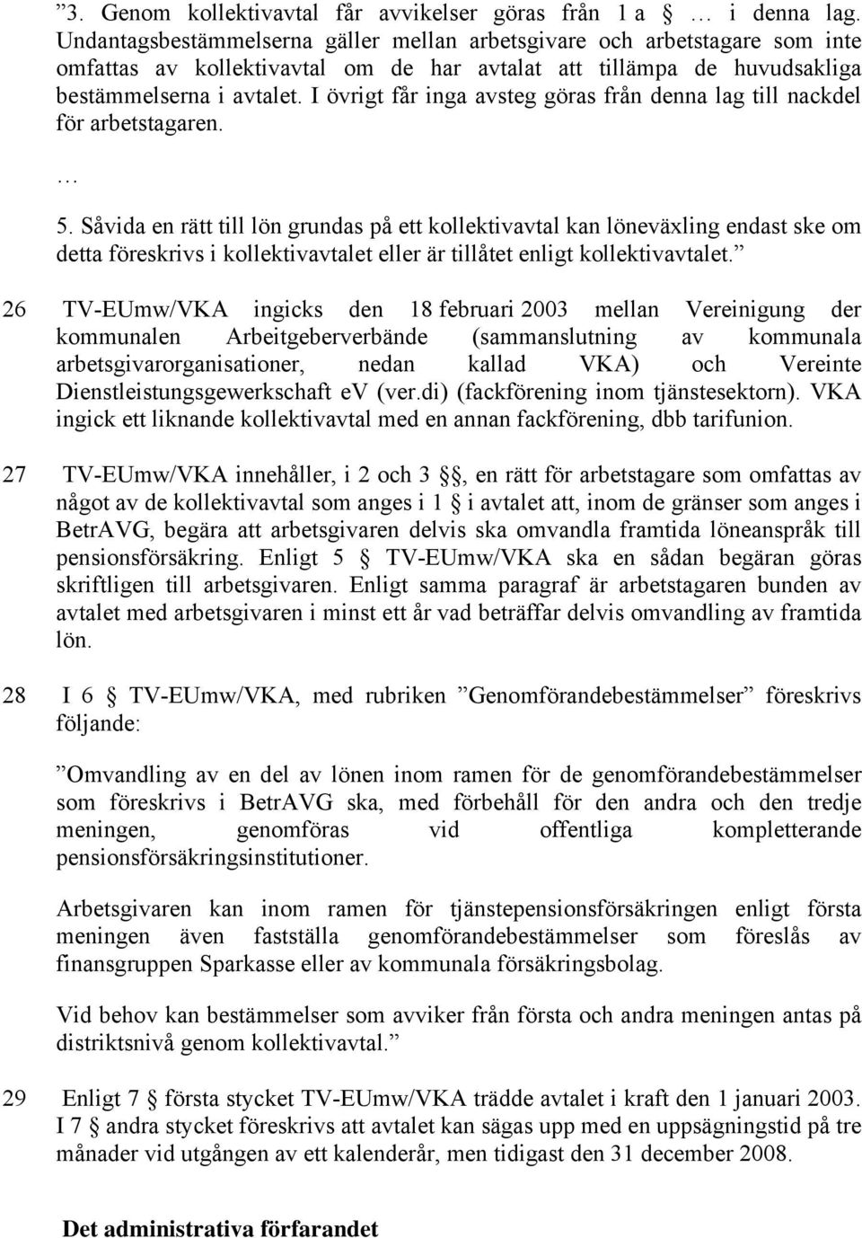 I övrigt får inga avsteg göras från denna lag till nackdel för arbetstagaren. 5.