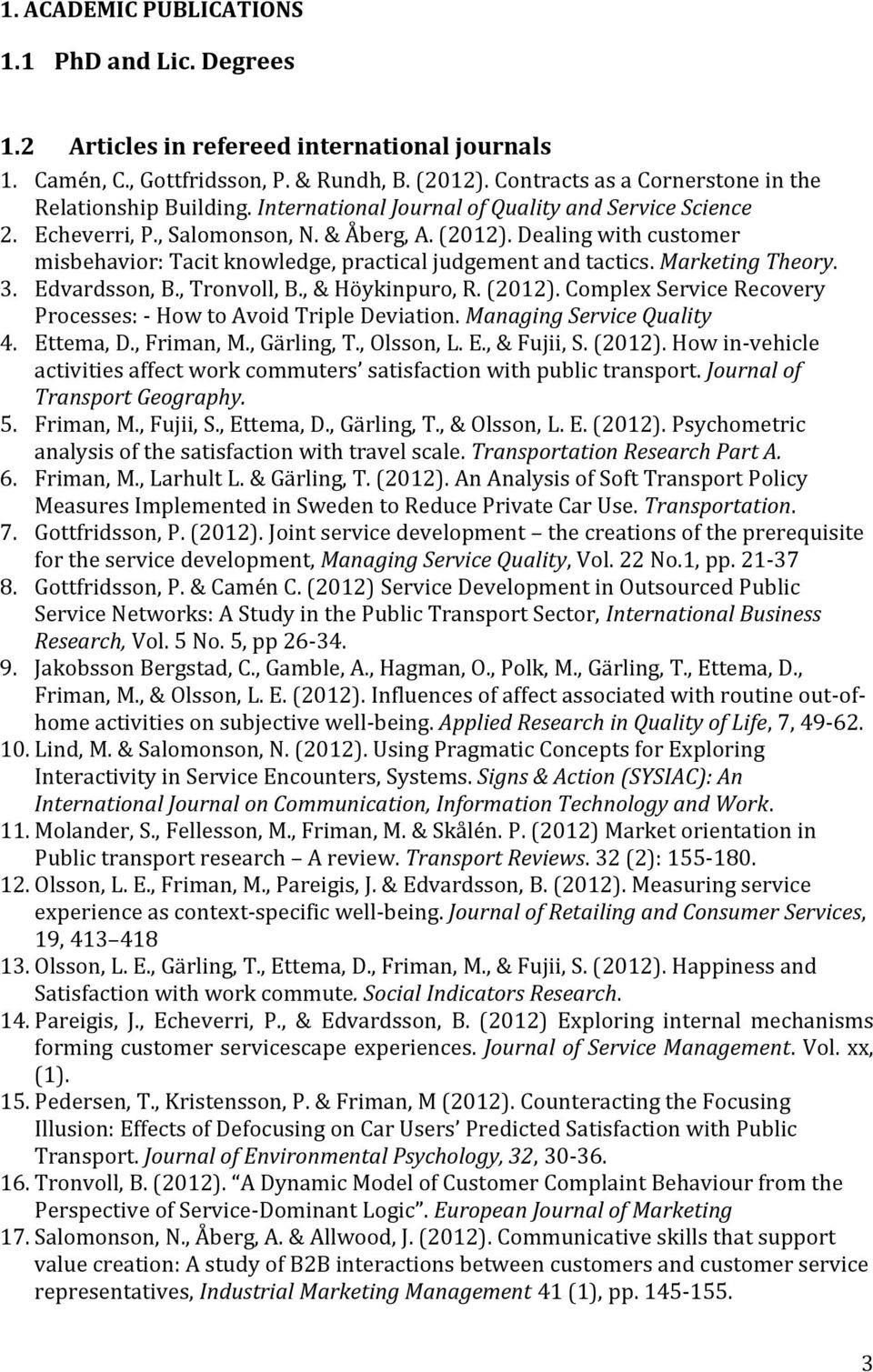 Dealing with customer misbehavior: Tacit knowledge, practical judgement and tactics. Marketing Theory. 3. Edvardsson, B., Tronvoll, B., & Höykinpuro, R. (2012).