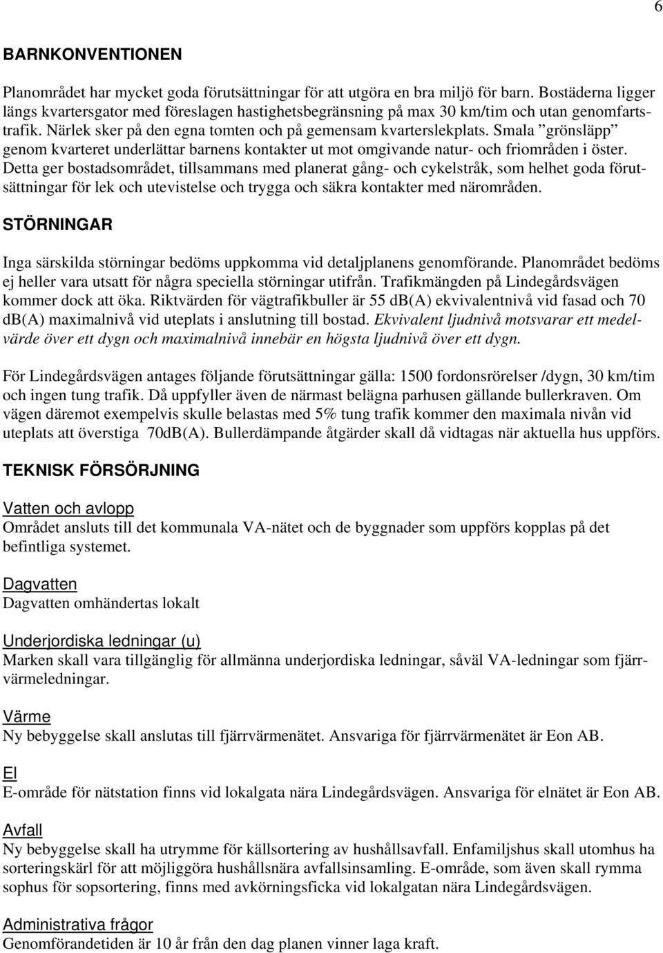 Smala grönsläpp genom kvarteret underlättar barnens kontakter ut mot omgivande natur- och friområden i öster.