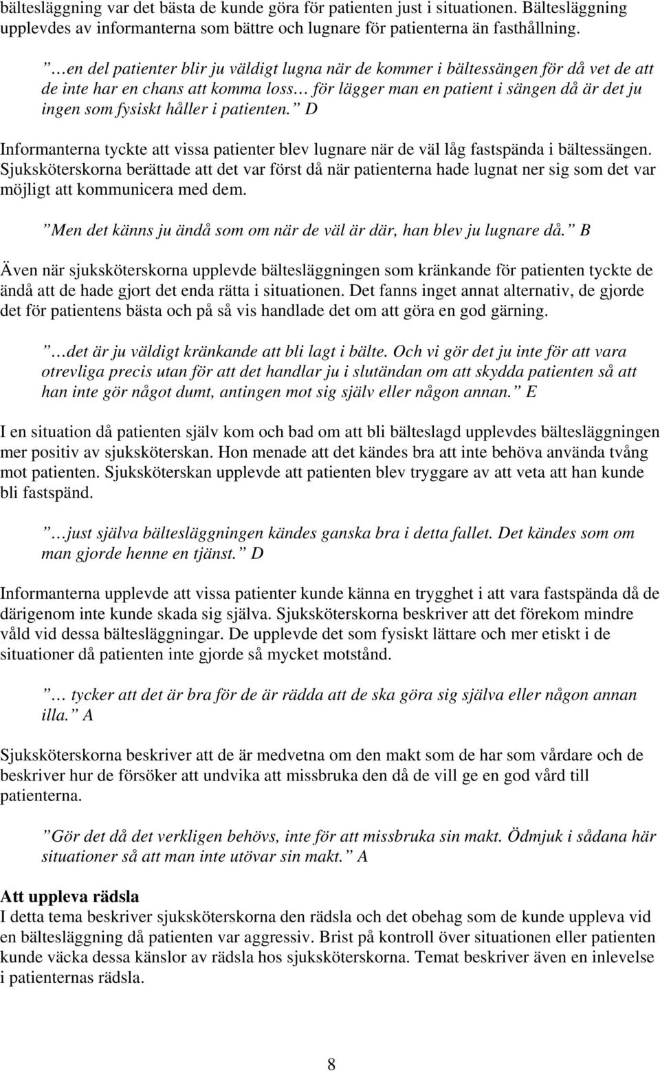 patienten. D Informanterna tyckte att vissa patienter blev lugnare när de väl låg fastspända i bältessängen.