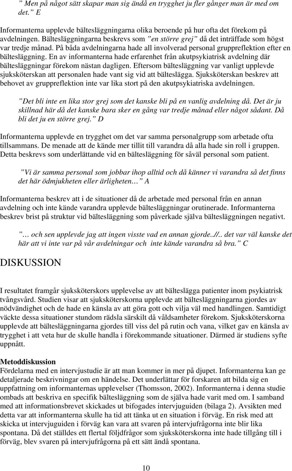 En av informanterna hade erfarenhet från akutpsykiatrisk avdelning där bältesläggningar förekom nästan dagligen.