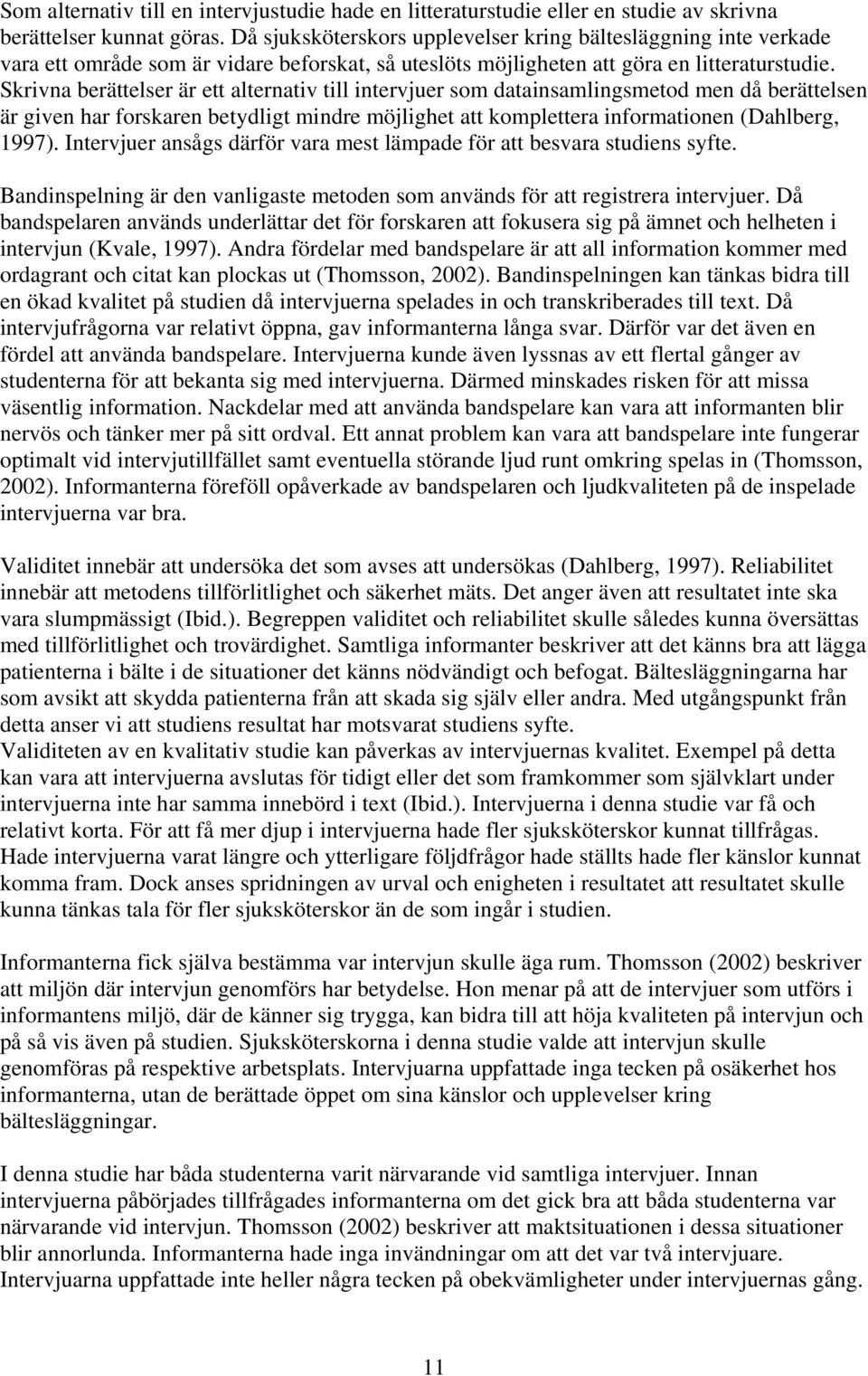 Skrivna berättelser är ett alternativ till intervjuer som datainsamlingsmetod men då berättelsen är given har forskaren betydligt mindre möjlighet att komplettera informationen (Dahlberg, 1997).