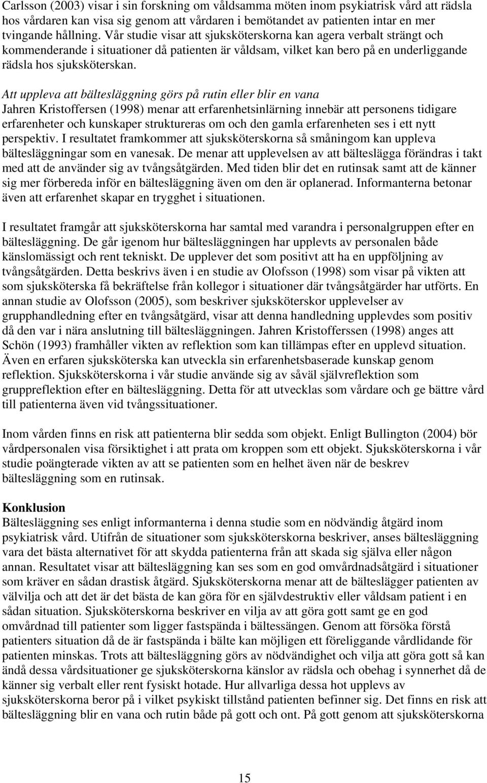 Att uppleva att bältesläggning görs på rutin eller blir en vana Jahren Kristoffersen (1998) menar att erfarenhetsinlärning innebär att personens tidigare erfarenheter och kunskaper struktureras om