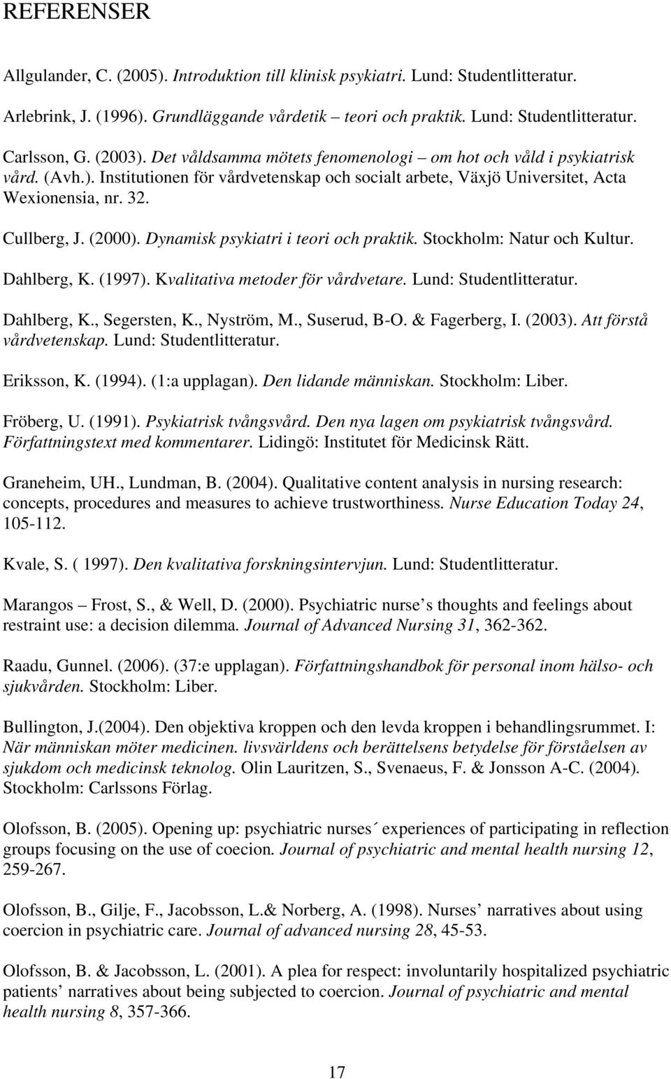 (2000). Dynamisk psykiatri i teori och praktik. Stockholm: Natur och Kultur. Dahlberg, K. (1997). Kvalitativa metoder för vårdvetare. Lund: Studentlitteratur. Dahlberg, K., Segersten, K., Nyström, M.