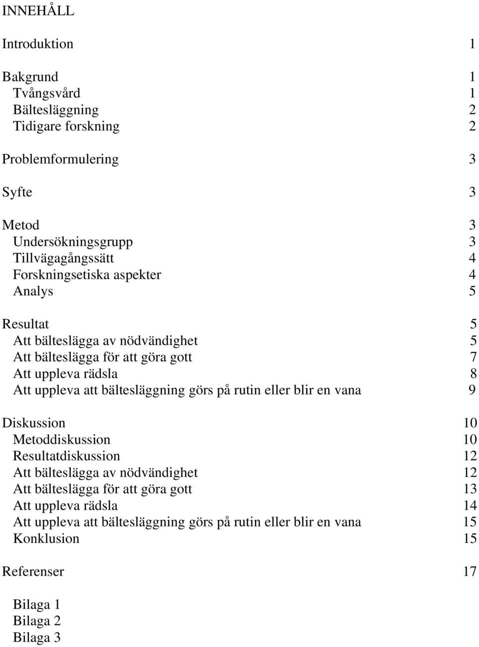 Att uppleva att bältesläggning görs på rutin eller blir en vana 9 Diskussion 10 Metoddiskussion 10 Resultatdiskussion 12 Att bälteslägga av nödvändighet 12 Att