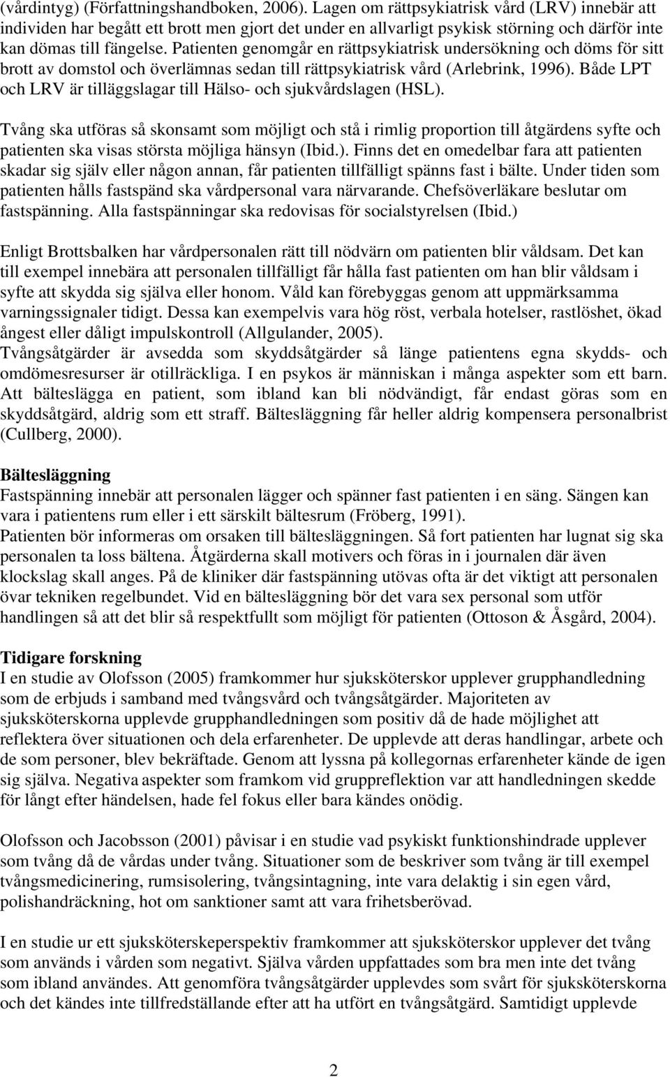 Patienten genomgår en rättpsykiatrisk undersökning och döms för sitt brott av domstol och överlämnas sedan till rättpsykiatrisk vård (Arlebrink, 1996).