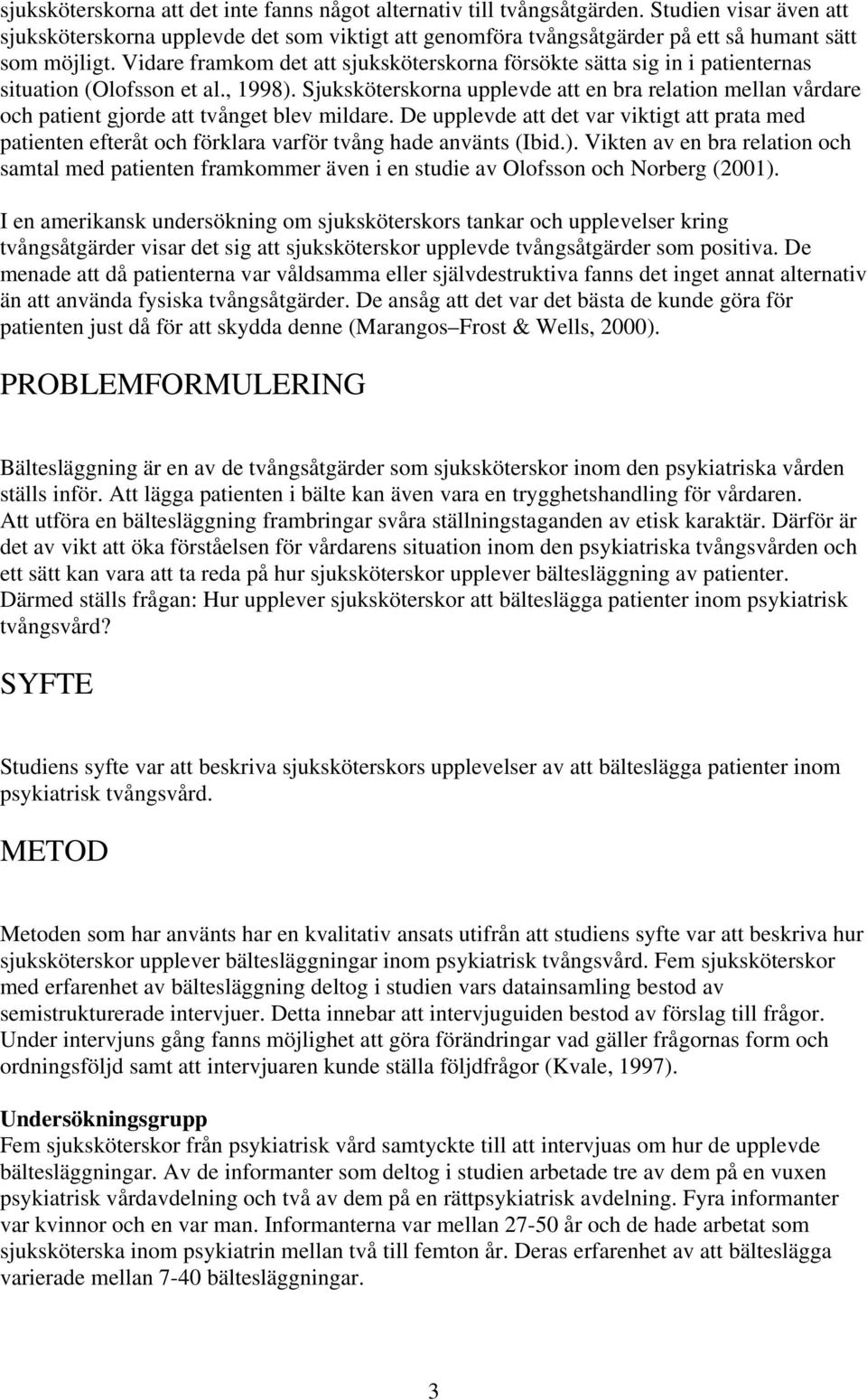 Vidare framkom det att sjuksköterskorna försökte sätta sig in i patienternas situation (Olofsson et al., 1998).