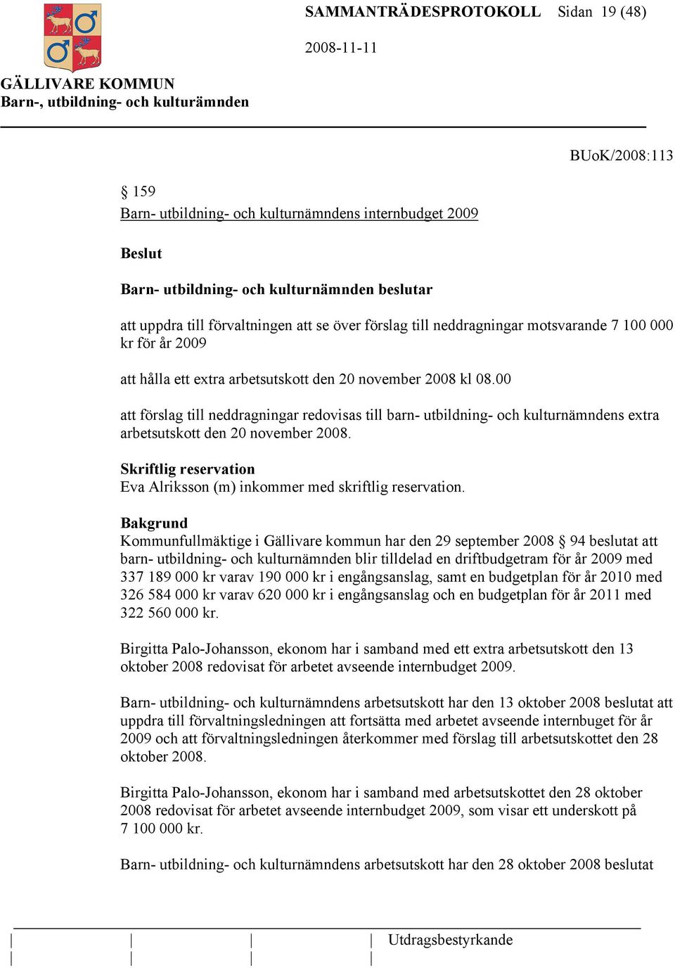 00 att förslag till neddragningar redovisas till barn- utbildning- och kulturnämndens extra arbetsutskott den 20 november 2008.