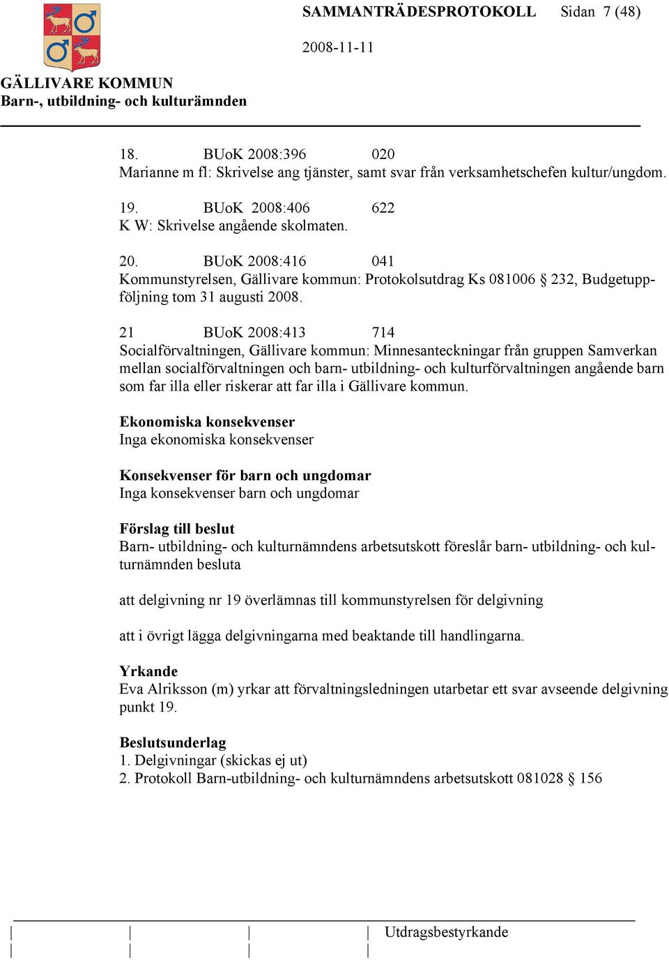 21 BUoK 2008:413 714 Socialförvaltningen, Gällivare kommun: Minnesanteckningar från gruppen Samverkan mellan socialförvaltningen och barn- utbildning- och kulturförvaltningen angående barn som far