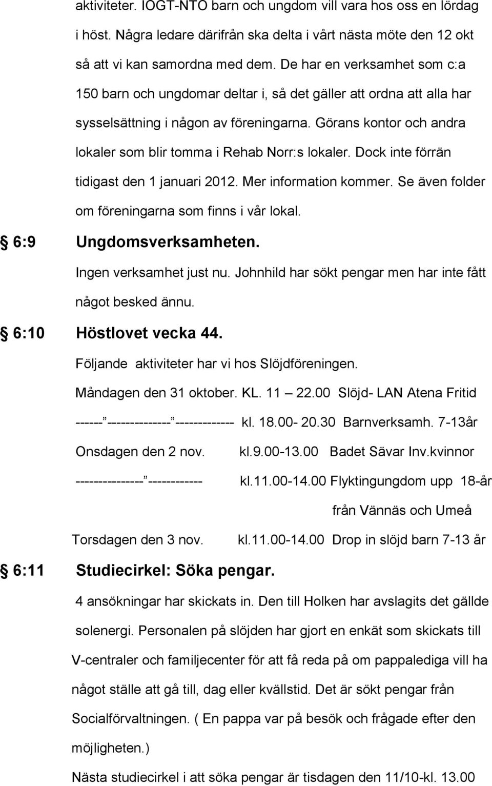 Görans kontor och andra lokaler som blir tomma i Rehab Norr:s lokaler. Dock inte förrän tidigast den 1 januari 2012. Mer information kommer. Se även folder om föreningarna som finns i vår lokal.