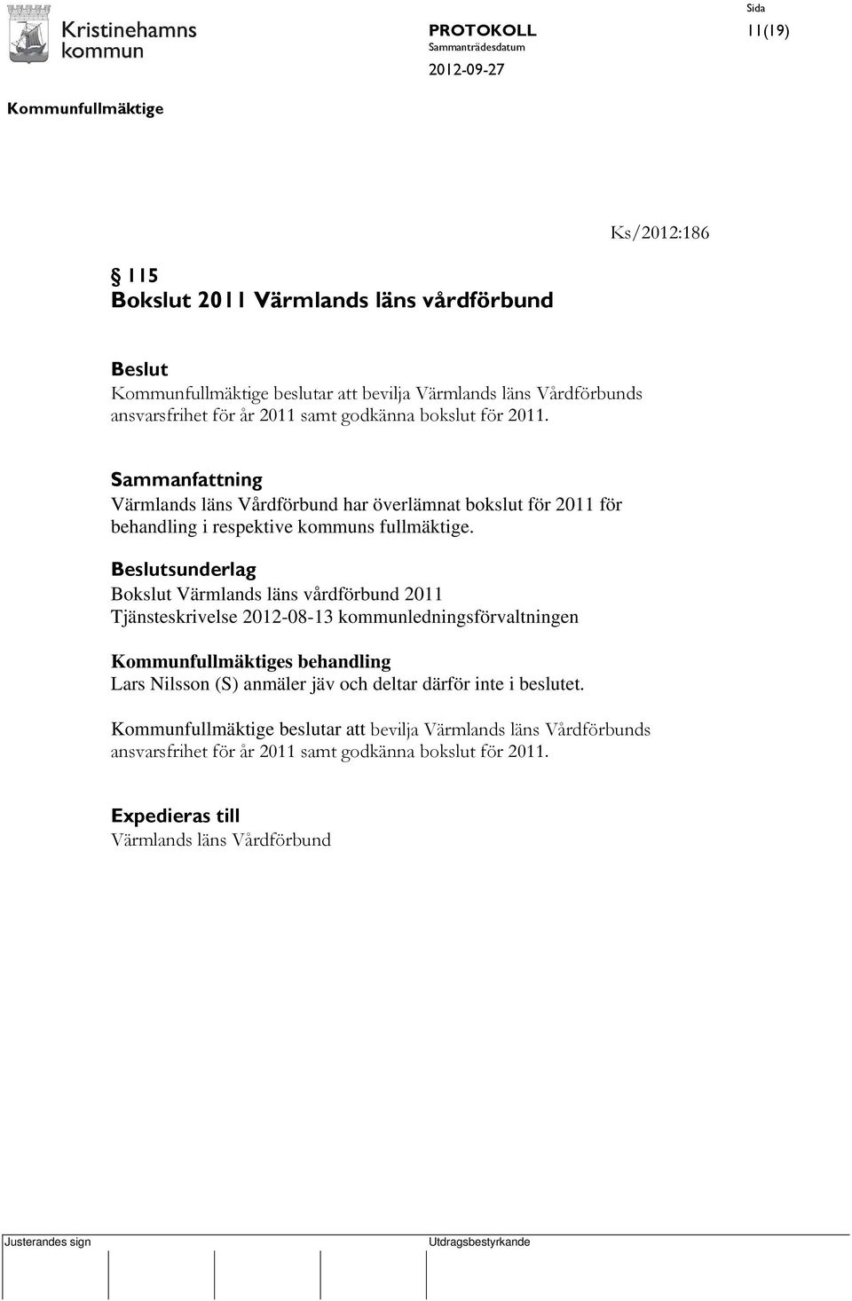 sunderlag Bokslut Värmlands läns vårdförbund 2011 Tjänsteskrivelse 2012-08-13 kommunledningsförvaltningen s behandling Lars Nilsson (S) anmäler jäv