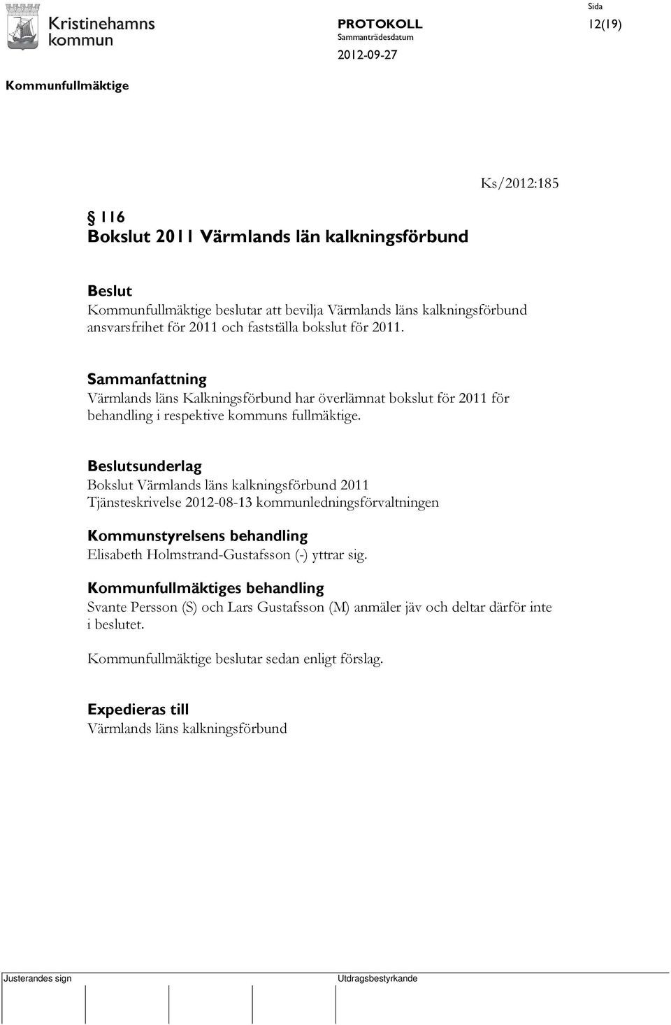 sunderlag Bokslut Värmlands läns kalkningsförbund 2011 Tjänsteskrivelse 2012-08-13 kommunledningsförvaltningen Kommunstyrelsens behandling Elisabeth