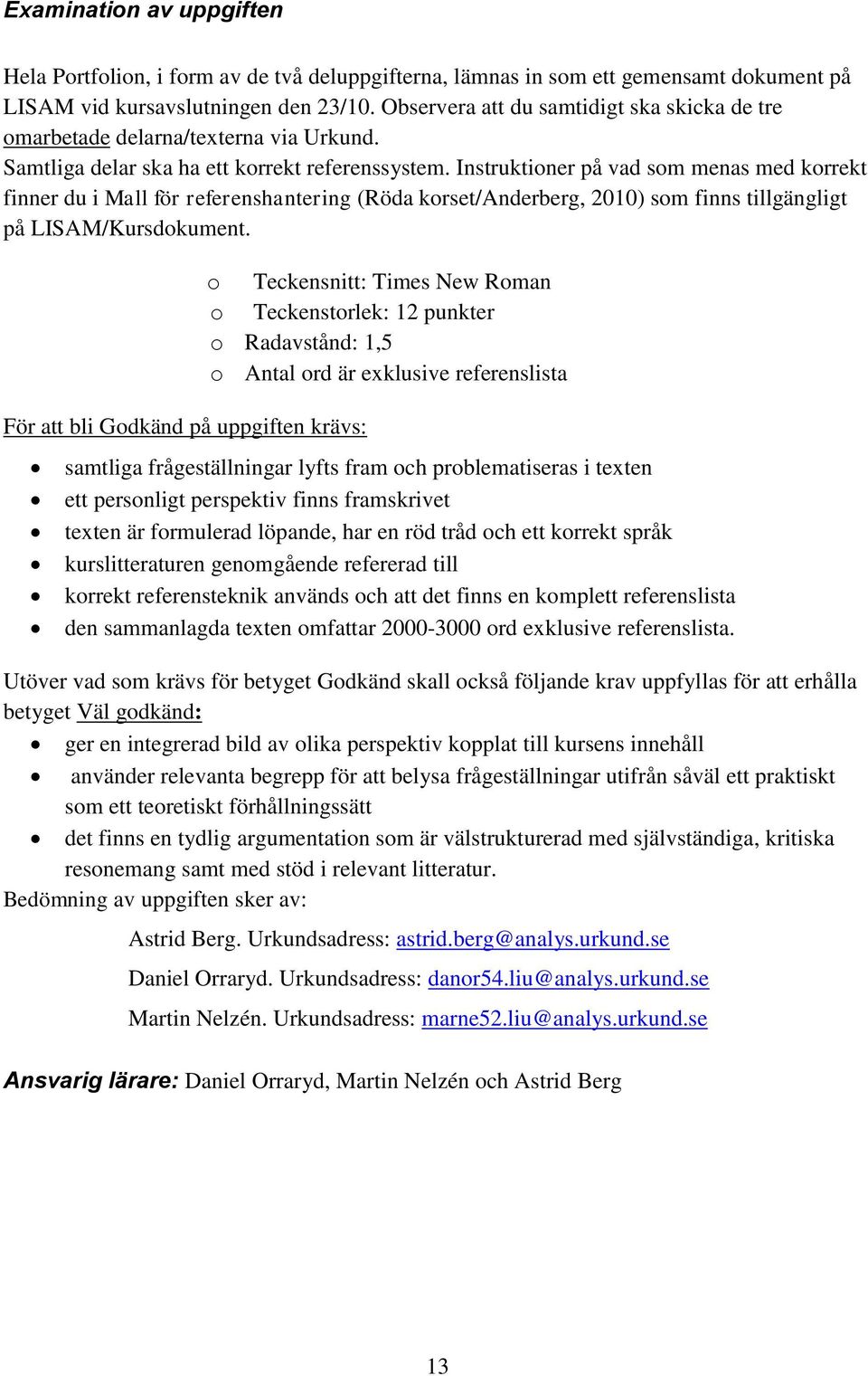 Instruktioner på vad som menas med korrekt finner du i Mall för referenshantering (Röda korset/anderberg, 2010) som finns tillgängligt på LISAM/Kursdokument.