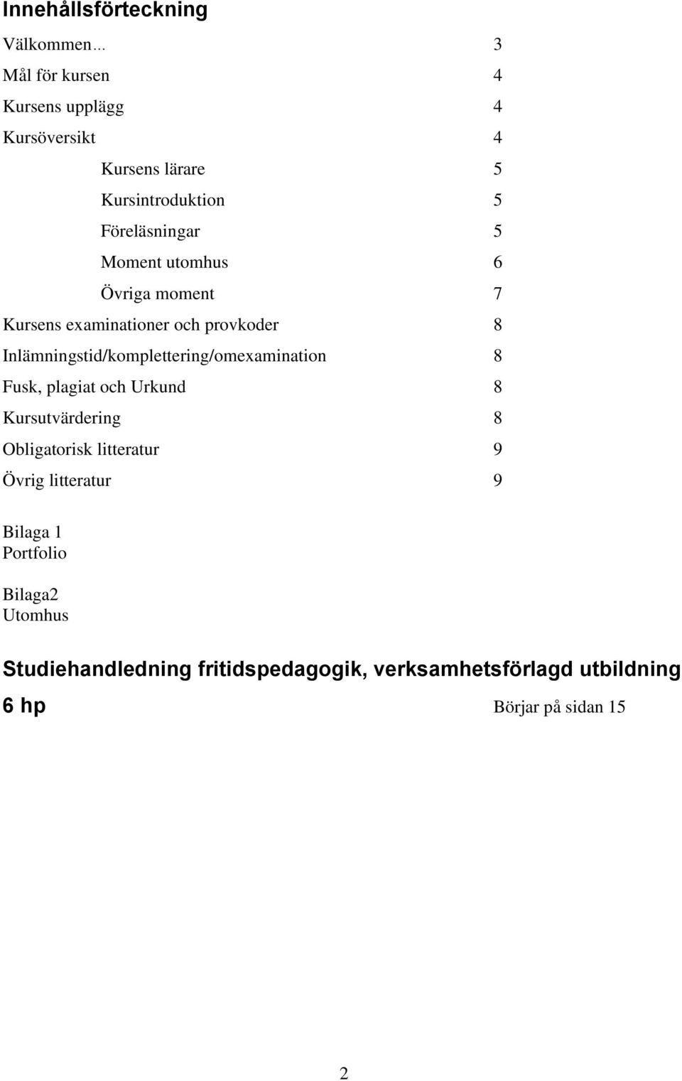 Inlämningstid/komplettering/omexamination 8 Fusk, plagiat och Urkund 8 Kursutvärdering 8 Obligatorisk litteratur 9