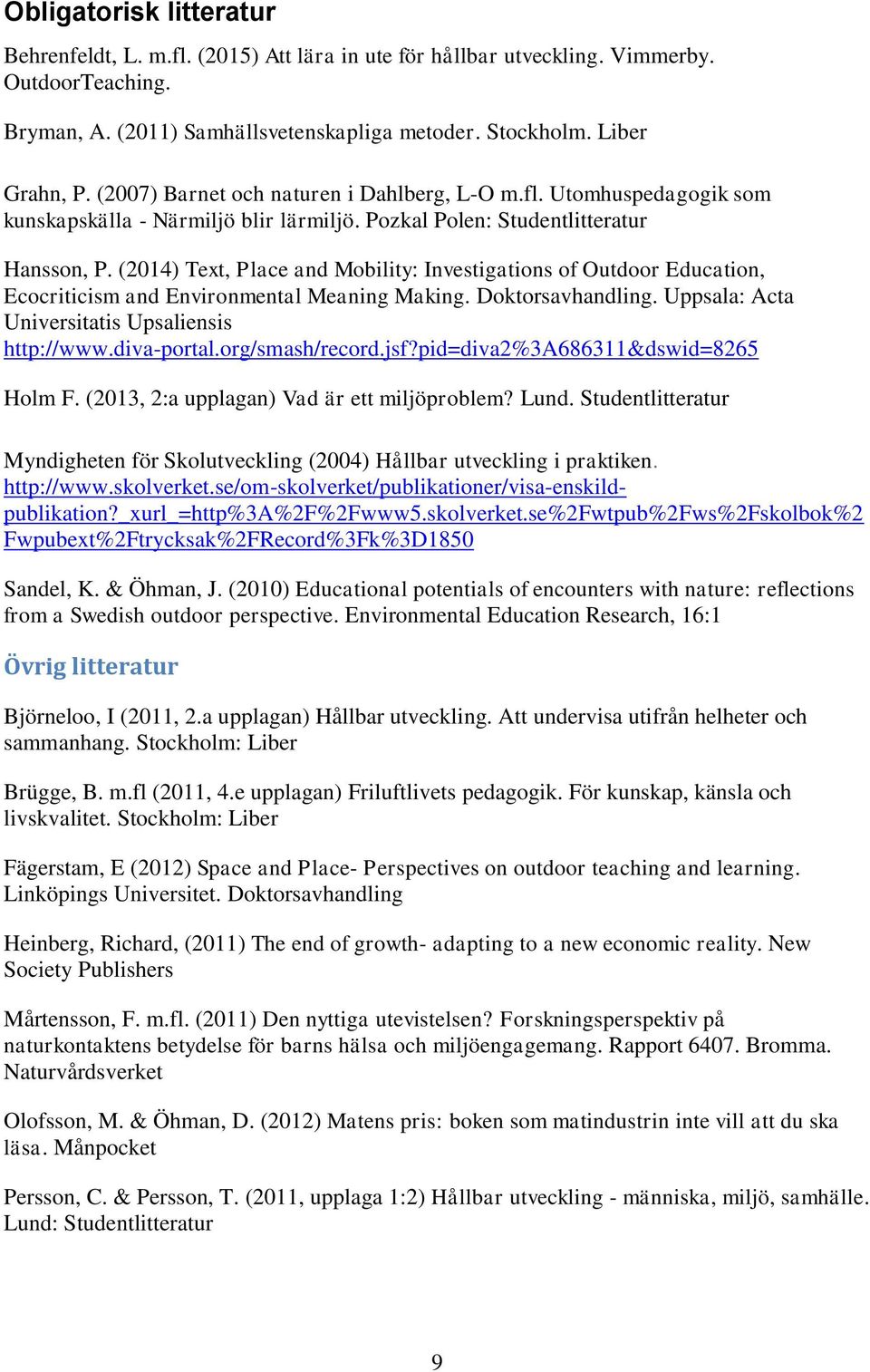 (2014) Text, Place and Mobility: Investigations of Outdoor Education, Ecocriticism and Environmental Meaning Making. Doktorsavhandling. Uppsala: Acta Universitatis Upsaliensis http://www.diva-portal.