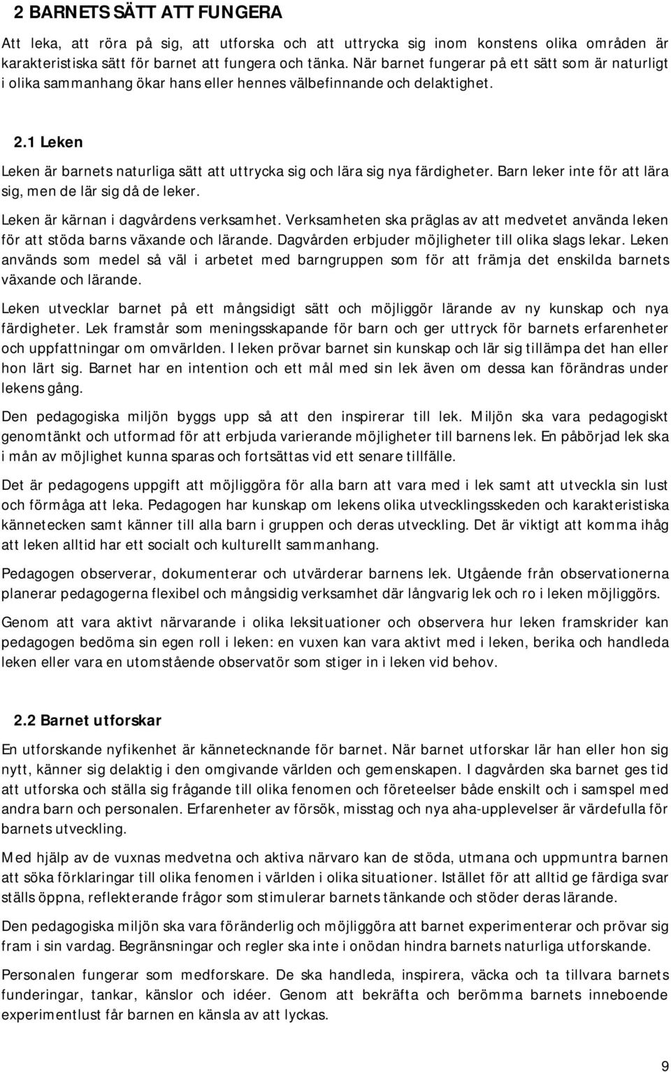 1 Leken Leken är barnets naturliga sätt att uttrycka sig och lära sig nya färdigheter. Barn leker inte för att lära sig, men de lär sig då de leker. Leken är kärnan i dagvårdens verksamhet.