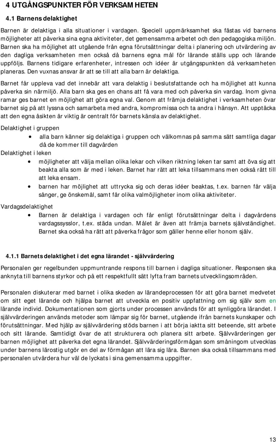 Barnen ska ha möjlighet att utgående från egna förutsättningar delta i planering och utvärdering av den dagliga verksamheten men också då barnens egna mål för lärande ställs upp och lärande uppföljs.