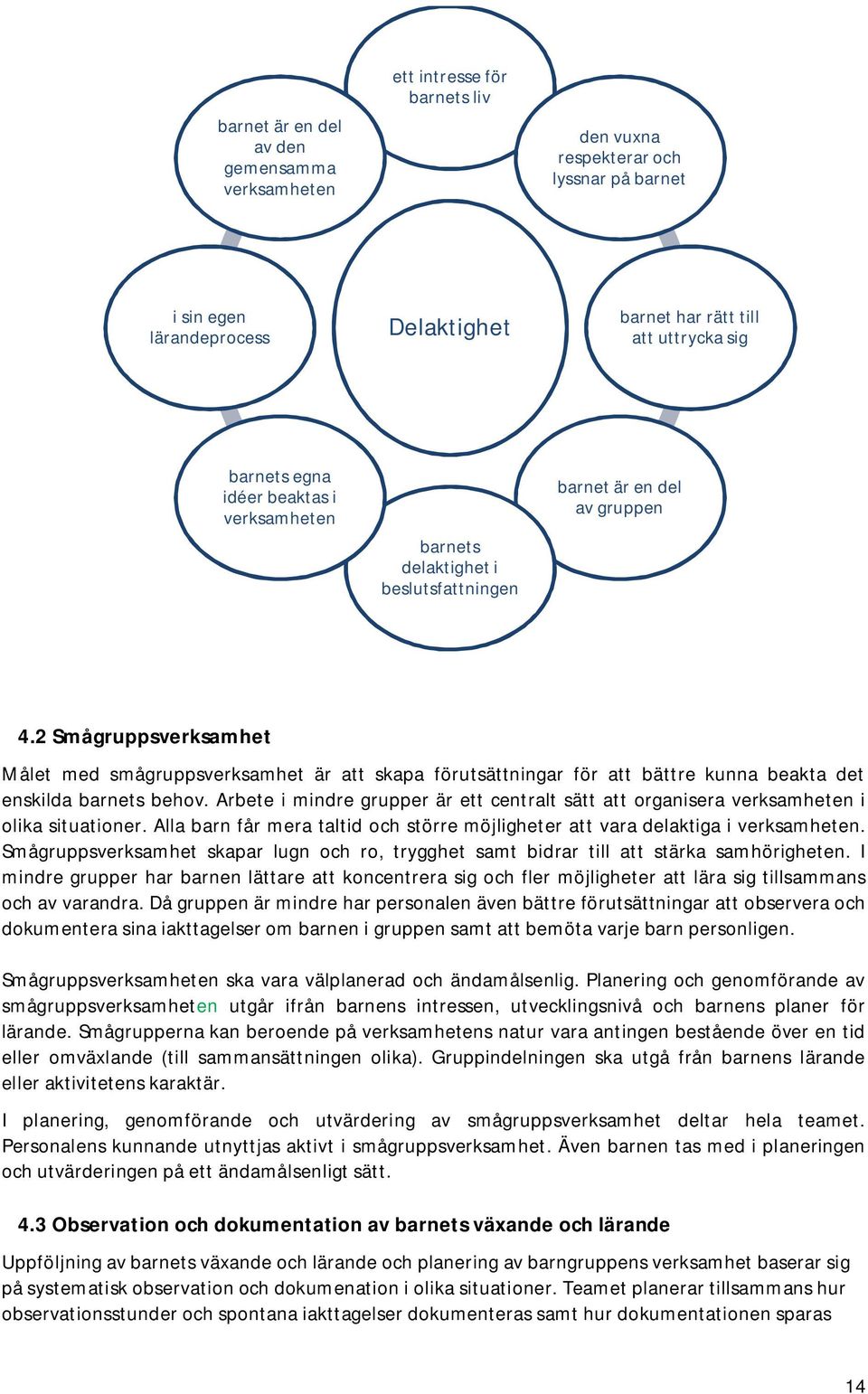 2 Smågruppsverksamhet Målet med smågruppsverksamhet är att skapa förutsättningar för att bättre kunna beakta det enskilda barnets behov.