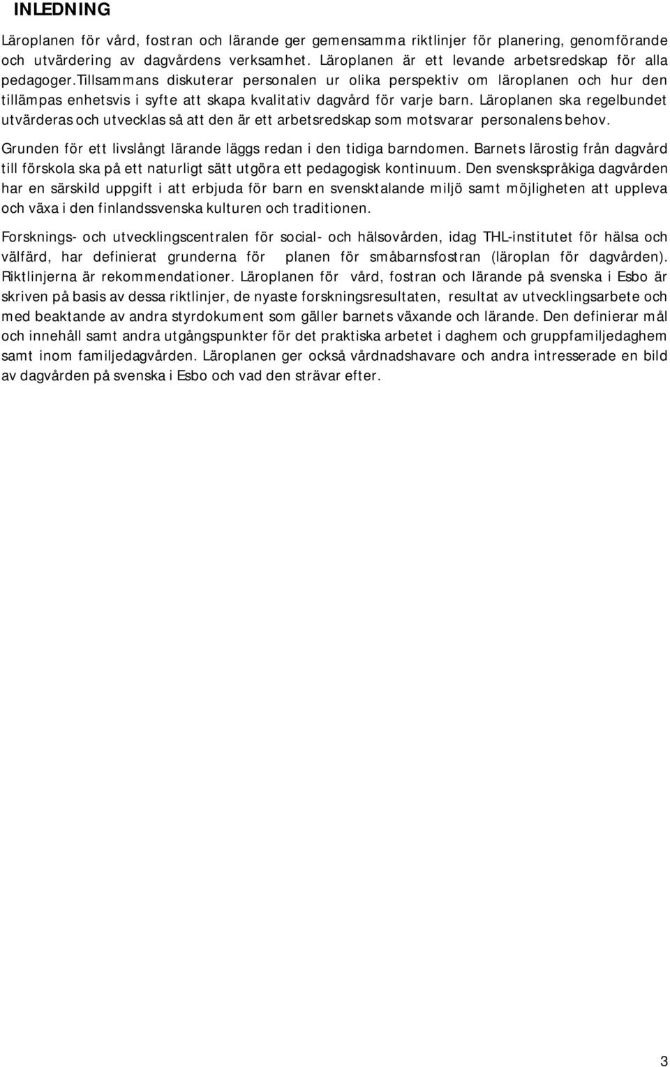 tillsammans diskuterar personalen ur olika perspektiv om läroplanen och hur den tillämpas enhetsvis i syfte att skapa kvalitativ dagvård för varje barn.