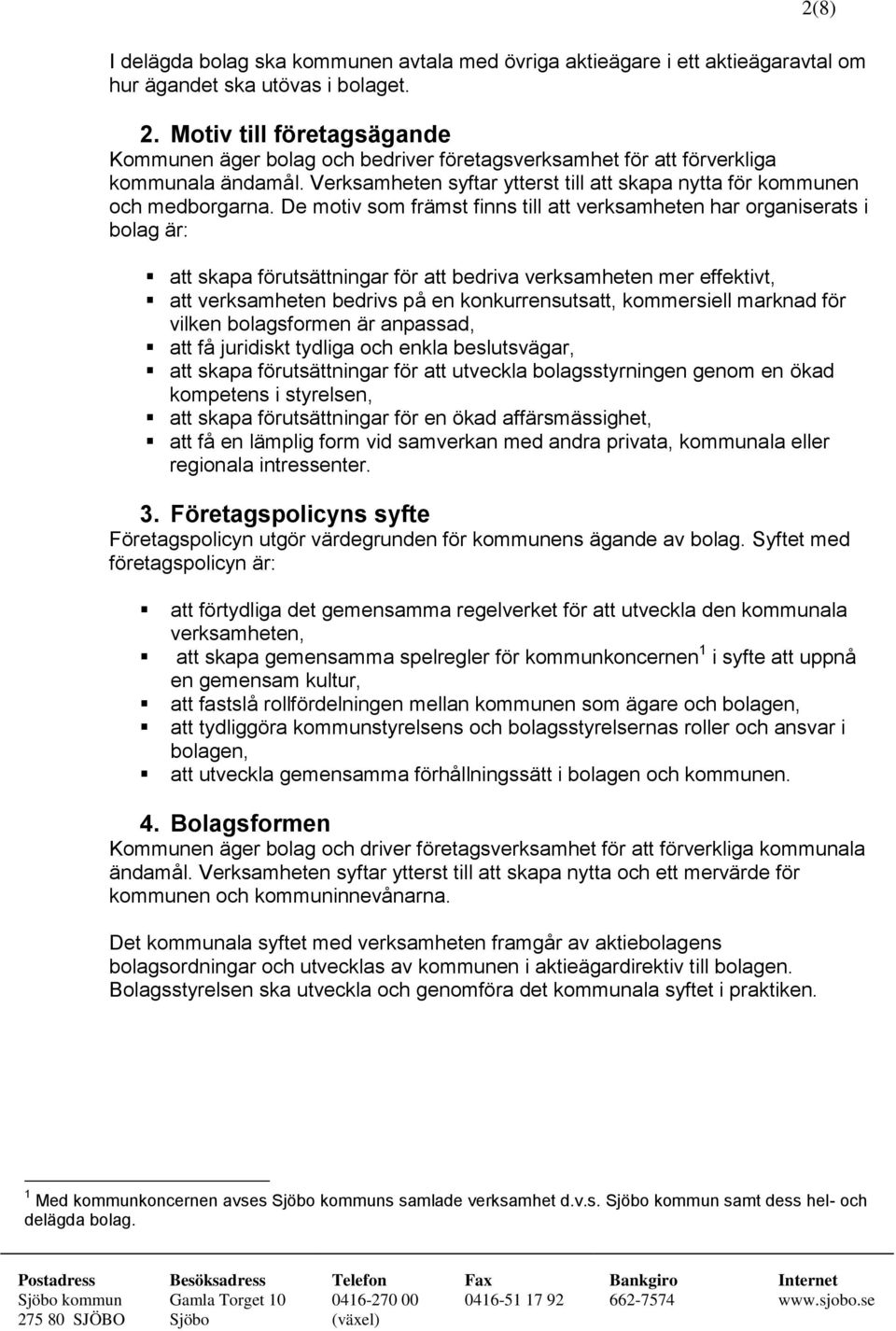 De motiv som främst finns till att verksamheten har organiserats i bolag är: att skapa förutsättningar för att bedriva verksamheten mer effektivt, att verksamheten bedrivs på en konkurrensutsatt,