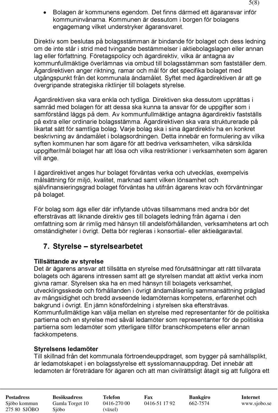 Företagspolicy och ägardirektiv, vilka är antagna av kommunfullmäktige överlämnas via ombud till bolagsstämman som fastställer dem.