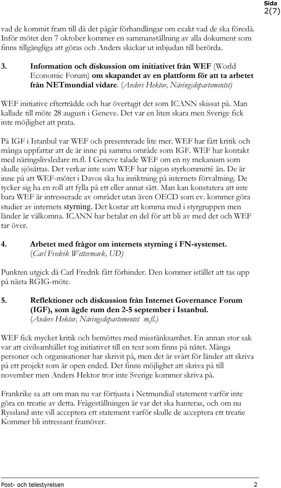Information och diskussion om initiativet från WEF (World Economic Forum) om skapandet av en plattform för att ta arbetet från NETmundial vidare.