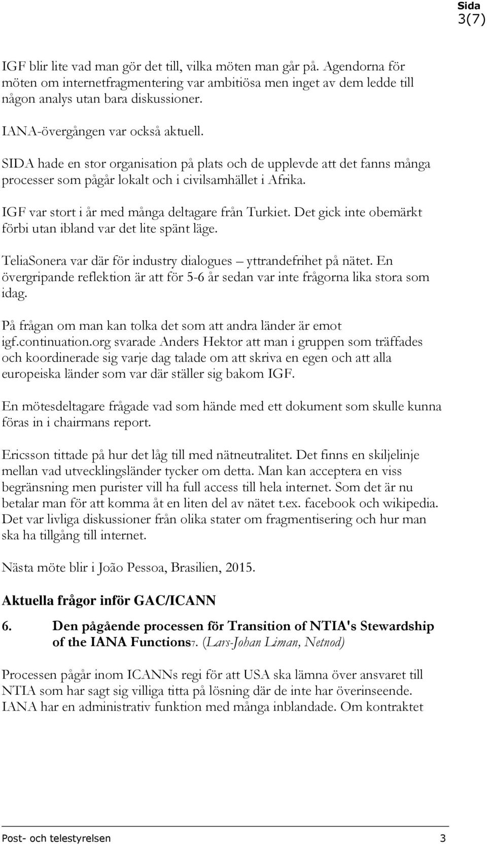IGF var stort i år med många deltagare från Turkiet. Det gick inte obemärkt förbi utan ibland var det lite spänt läge. TeliaSonera var där för industry dialogues yttrandefrihet på nätet.