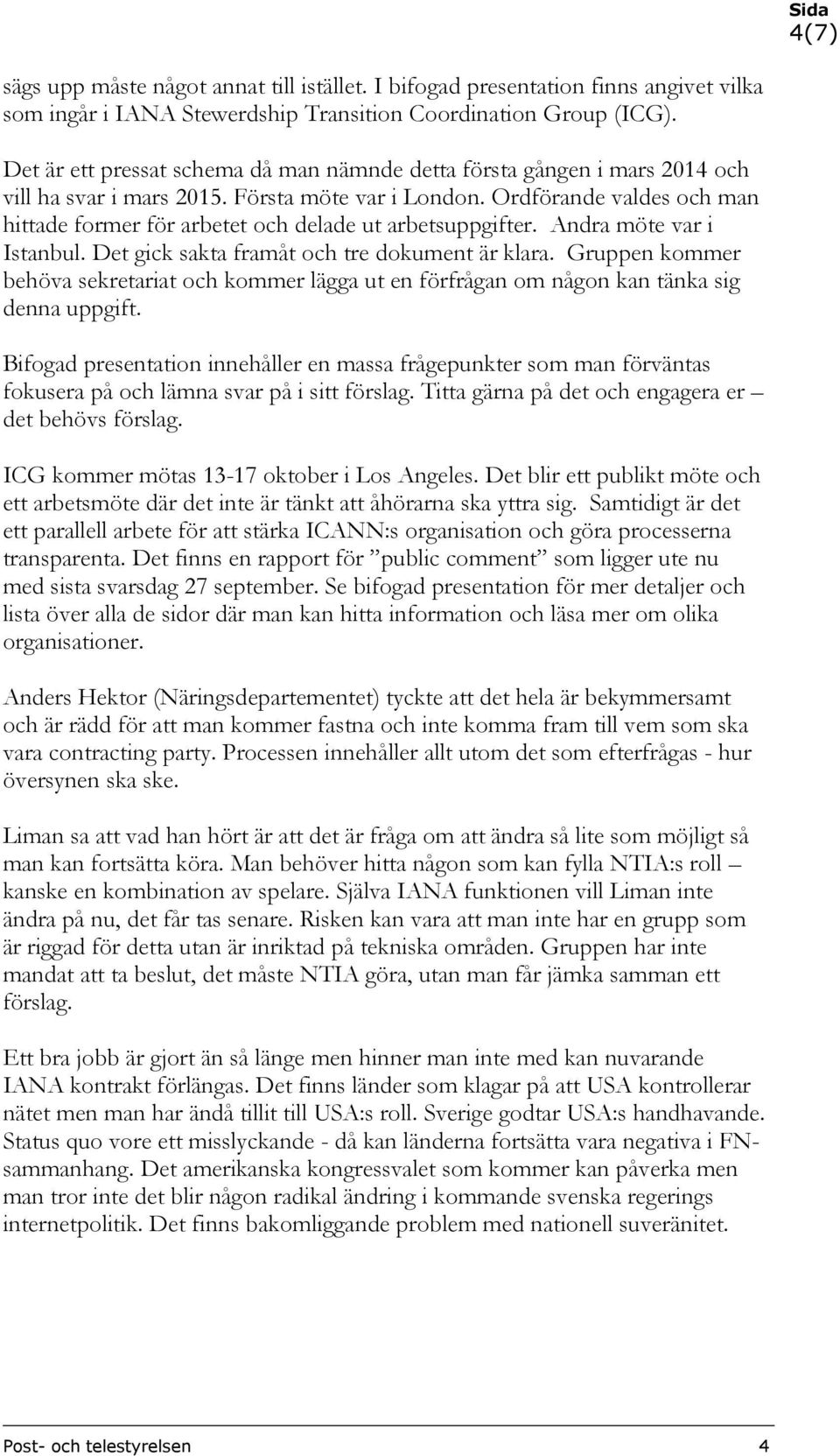 Ordförande valdes och man hittade former för arbetet och delade ut arbetsuppgifter. Andra möte var i Istanbul. Det gick sakta framåt och tre dokument är klara.