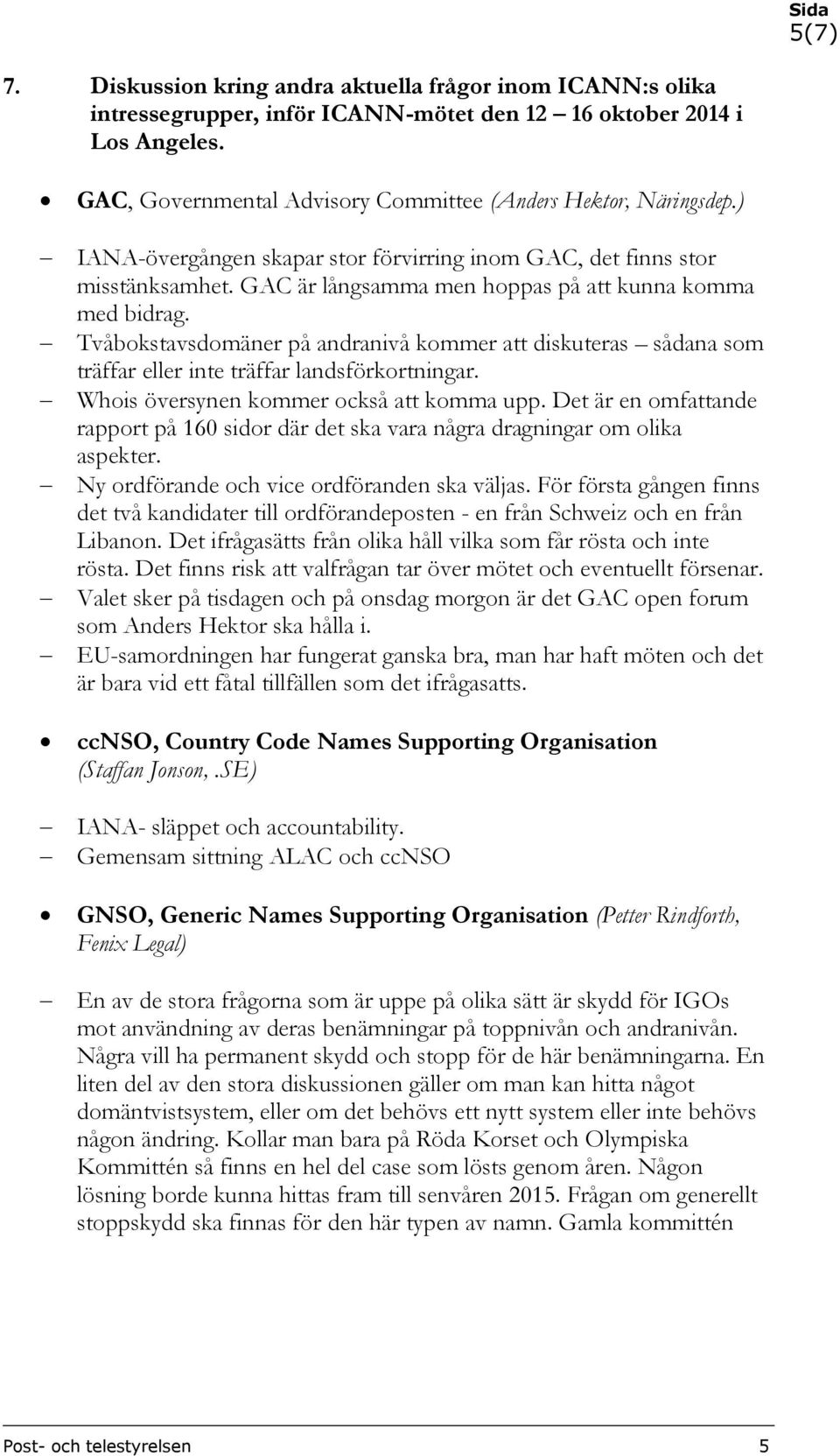 GAC är långsamma men hoppas på att kunna komma med bidrag. Tvåbokstavsdomäner på andranivå kommer att diskuteras sådana som träffar eller inte träffar landsförkortningar.