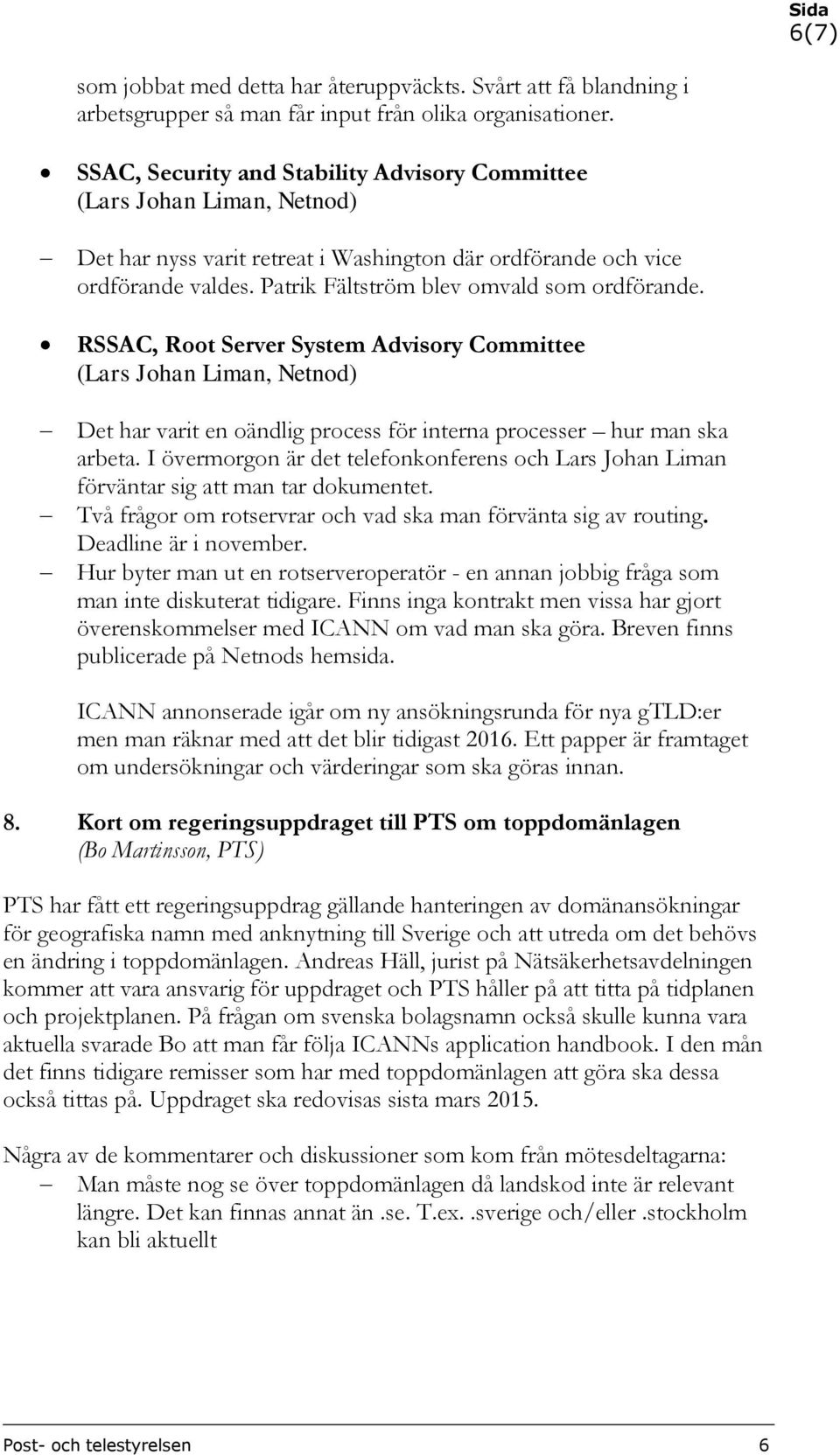 Patrik Fältström blev omvald som ordförande. RSSAC, Root Server System Advisory Committee (Lars Johan Liman, Netnod) Det har varit en oändlig process för interna processer hur man ska arbeta.