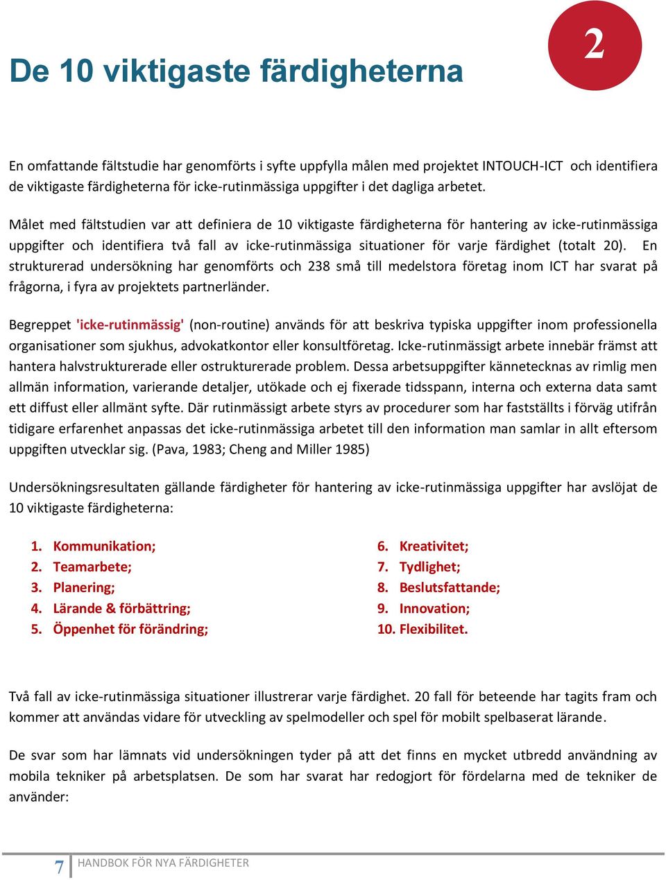 Målet med fältstudien var att definiera de 10 viktigaste färdigheterna för hantering av icke-rutinmässiga uppgifter och identifiera två fall av icke-rutinmässiga situationer för varje färdighet