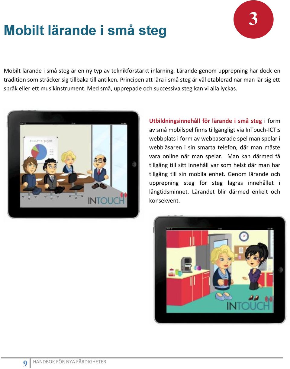 Utbildningsinnehåll för lärande i små steg i form av små mobilspel finns tillgängligt via InTouch-ICT:s webbplats i form av webbaserade spel man spelar i webbläsaren i sin smarta telefon, där man