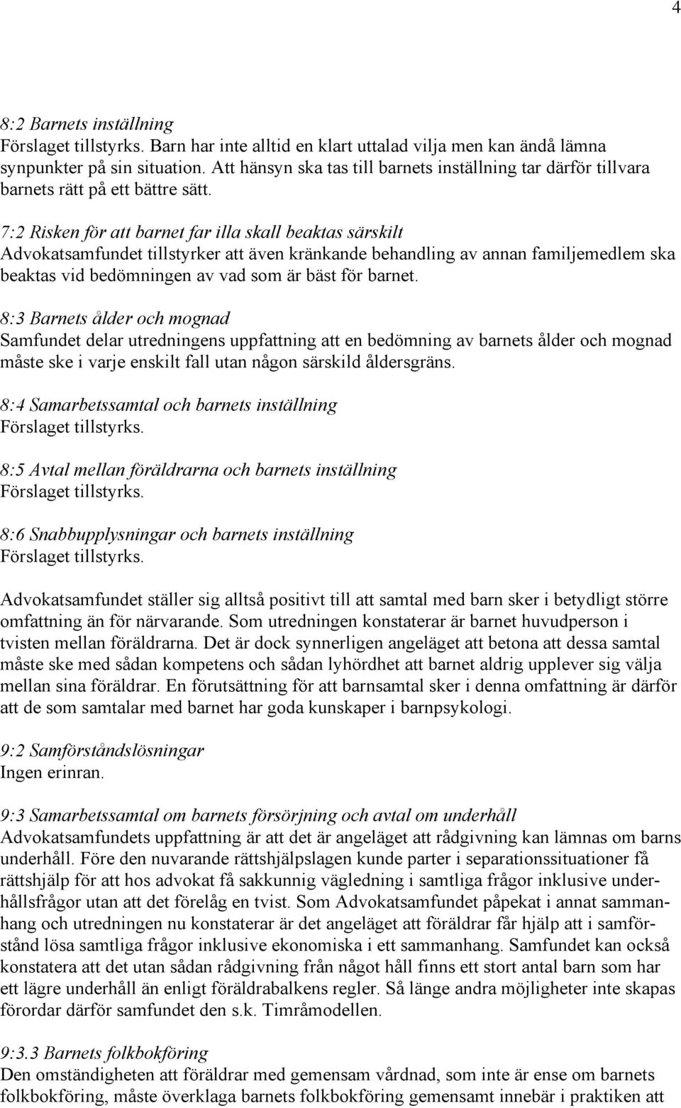 7:2 Risken för att barnet far illa skall beaktas särskilt Advokatsamfundet tillstyrker att även kränkande behandling av annan familjemedlem ska beaktas vid bedömningen av vad som är bäst för barnet.