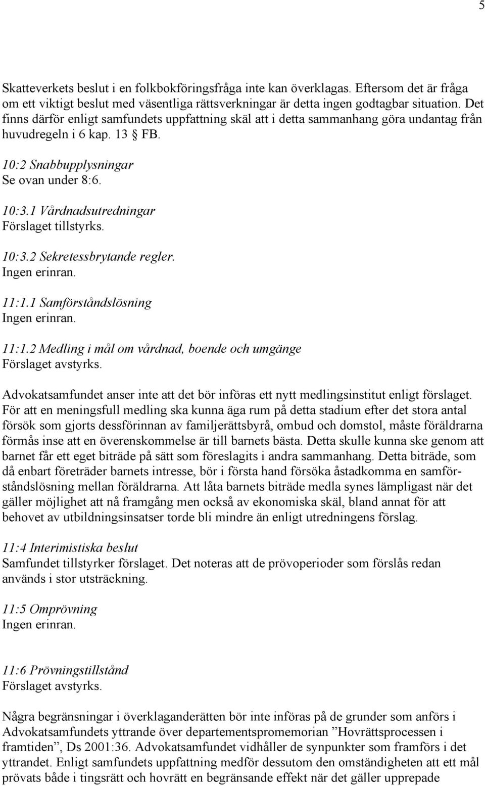 2 Sekretessbrytande regler. 11:1.1 Samförståndslösning 11:1.2 Medling i mål om vårdnad, boende och umgänge Förslaget avstyrks.