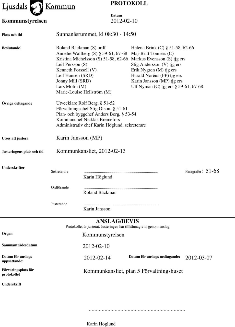 (MP) tjg ers Lars Molin (M) Ulf Nyman (C) tjg ers 59-61, 67-68 Marie-Louise Hellström (M) Övriga deltagande Utvecklare Rolf Berg, 51-52 Förvaltningschef Stig Olson, 51-61 Plan- och byggchef Anders