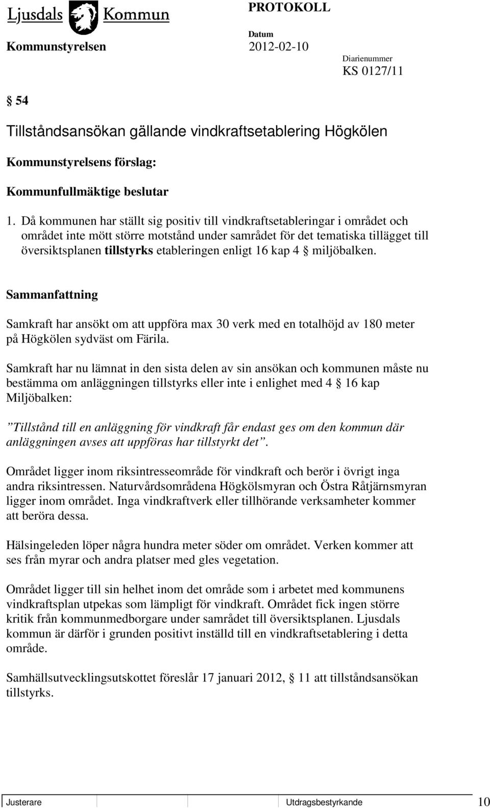 enligt 16 kap 4 miljöbalken. Sammanfattning Samkraft har ansökt om att uppföra max 30 verk med en totalhöjd av 180 meter på Högkölen sydväst om Färila.