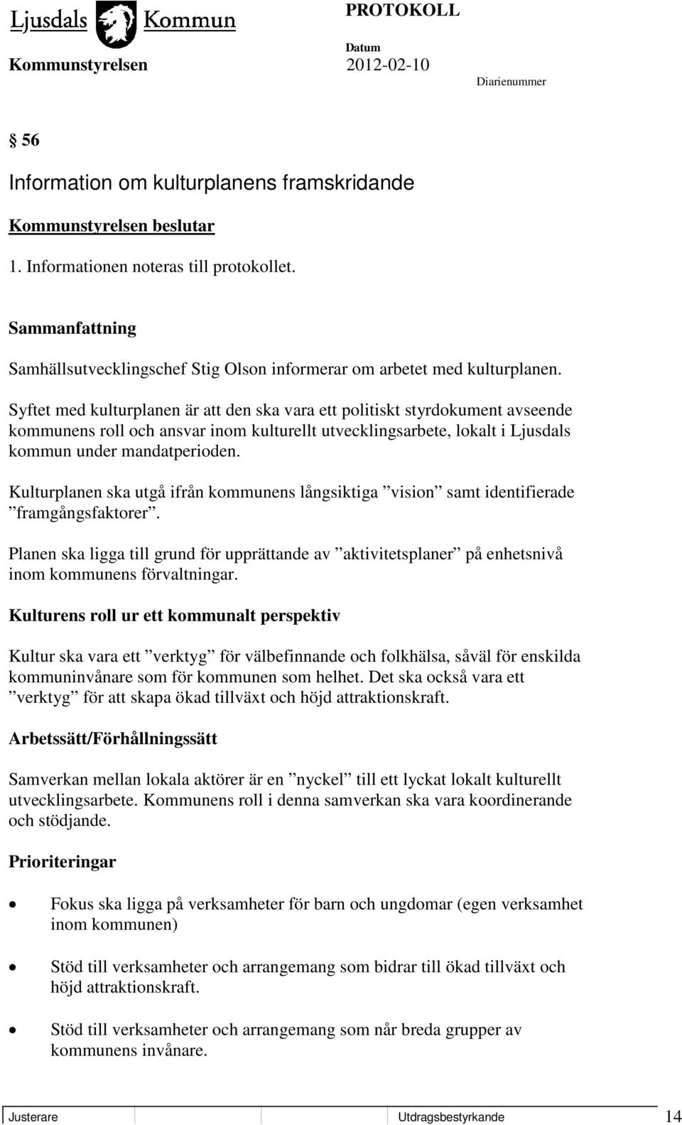 Syftet med kulturplanen är att den ska vara ett politiskt styrdokument avseende kommunens roll och ansvar inom kulturellt utvecklingsarbete, lokalt i Ljusdals kommun under mandatperioden.